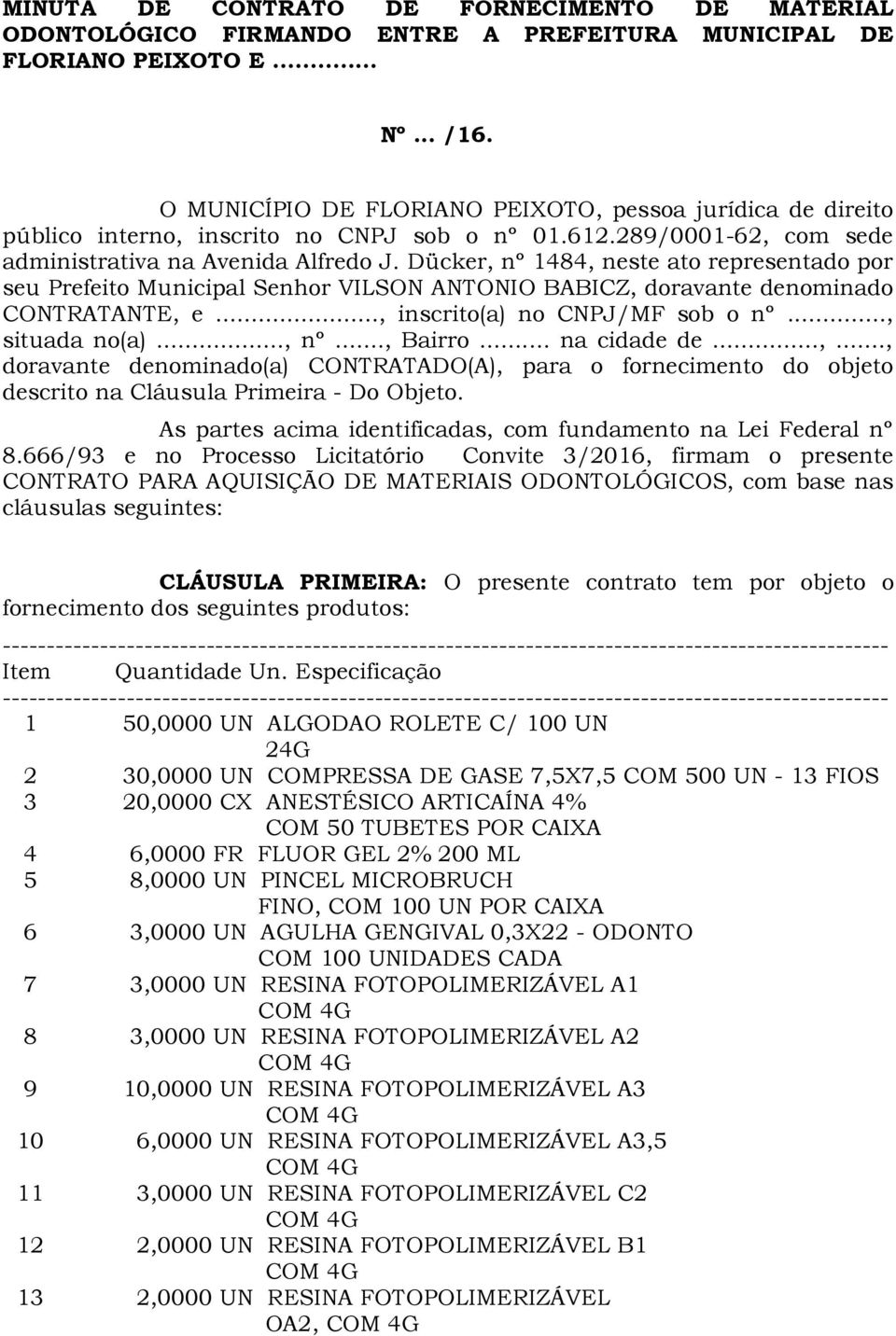 Dücker, nº 1484, neste ato representado por seu Prefeito Municipal Senhor VILSON ANTONIO BABICZ, doravante denominado CONTRATANTE, e..., inscrito(a) no CNPJ/MF sob o nº..., situada no(a)..., nº..., Bairro.