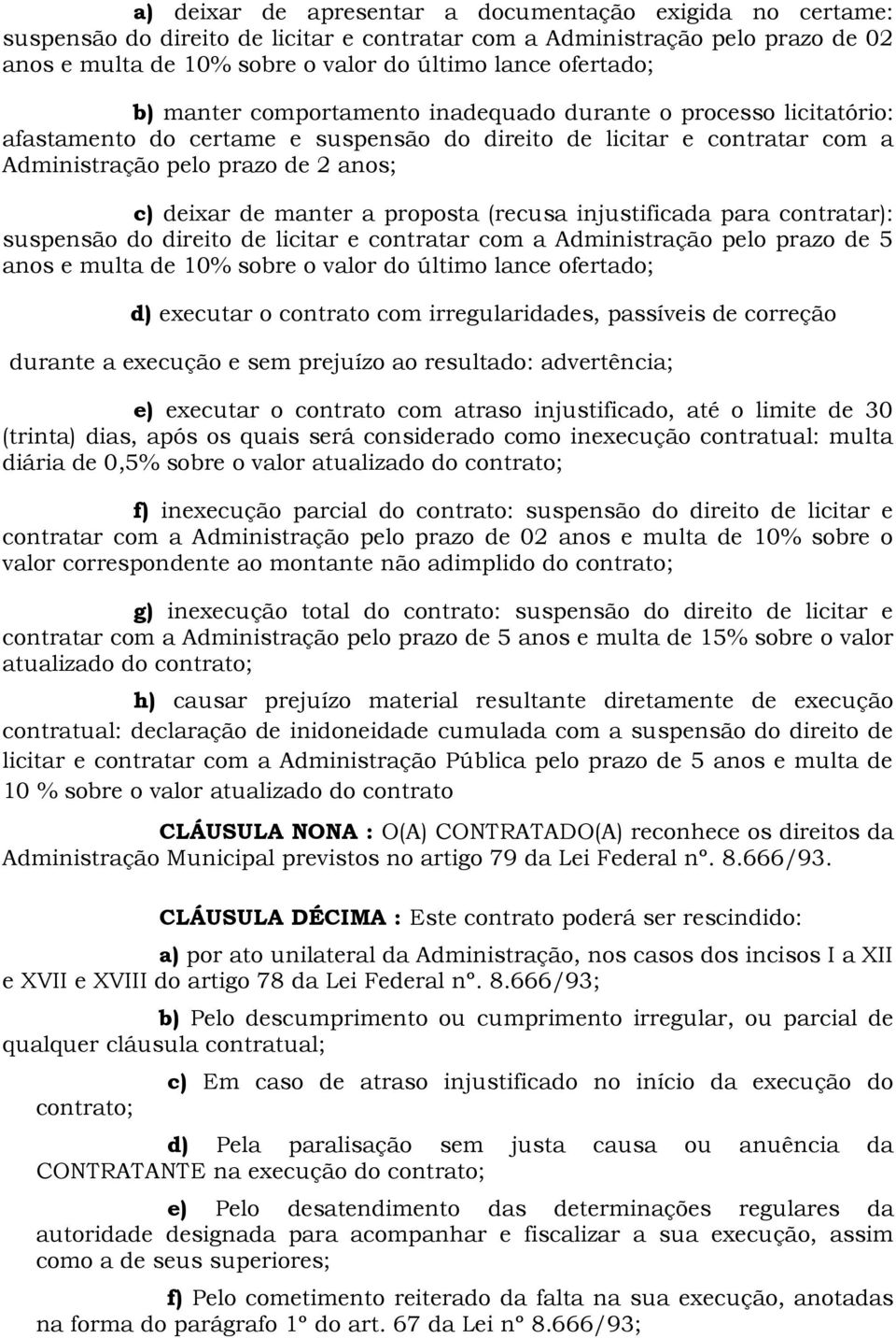 proposta (recusa injustificada para contratar): suspensão do direito de licitar e contratar com a Administração pelo prazo de 5 anos e multa de 10% sobre o valor do último lance ofertado; d) executar