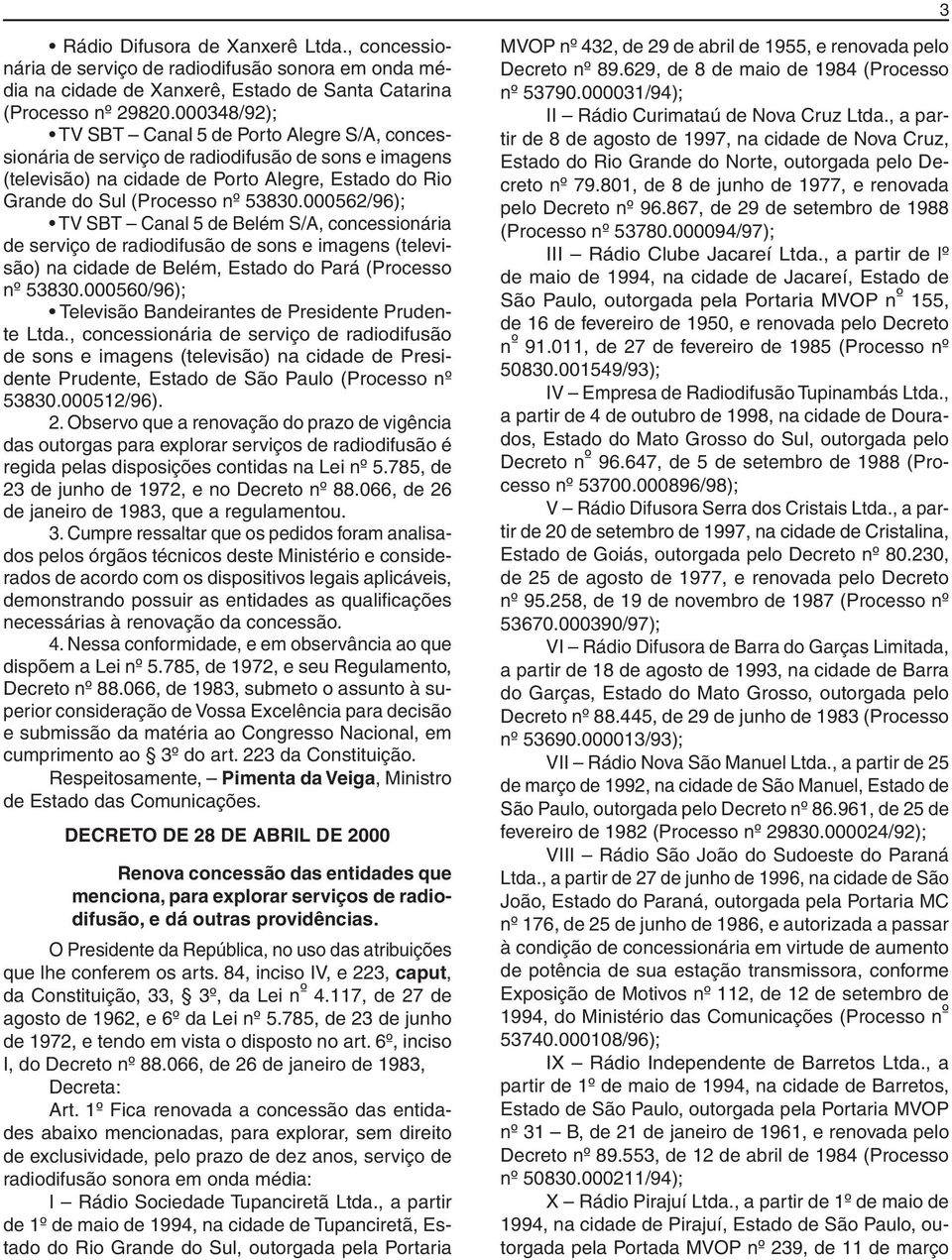 000562/96); TV SBT Canal 5 de Belém S/A, concessionária de serviço de radiodifusão de sons e imagens (televisão) na cidade de Belém, Estado do Pará (Processo nº 53830.