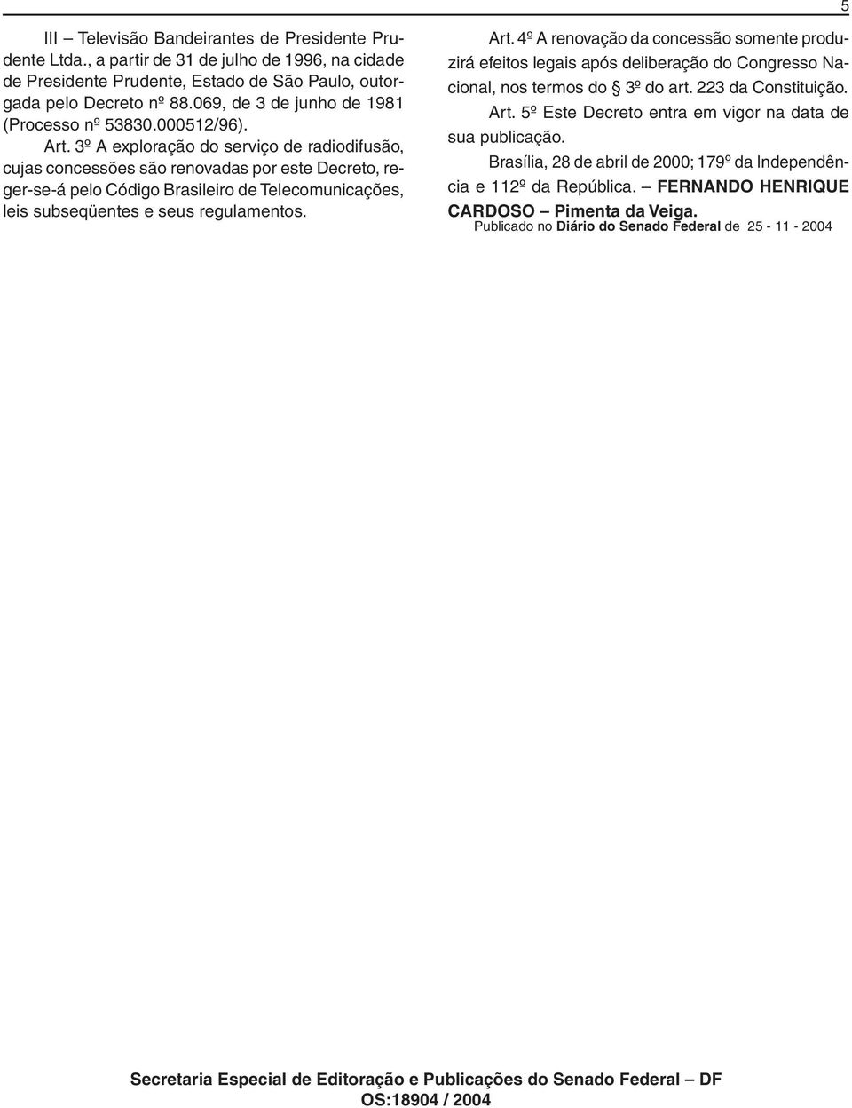 3º A exploração do serviço de radiodifusão, cujas concessões são renovadas por este Decreto, reger-se-á pelo Código Brasileiro de Telecomunicações, leis subseqüentes e seus regulamentos. Art.