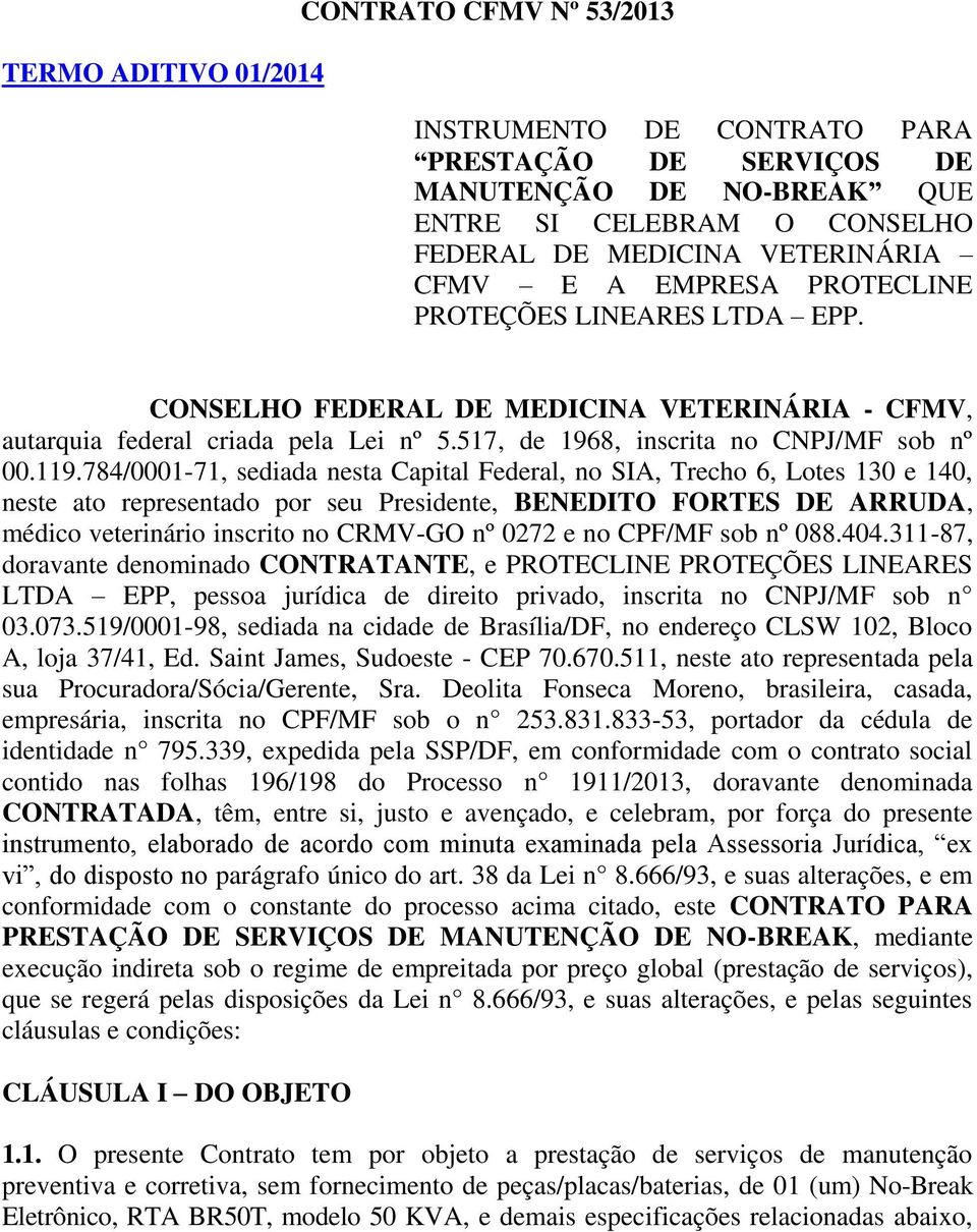 784/0001-71, sediada nesta Capital Federal, no SIA, Trecho 6, Lotes 130 e 140, neste ato representado por seu Presidente, BENEDITO FORTES DE ARRUDA, médico veterinário inscrito no CRMV-GO nº 0272 e