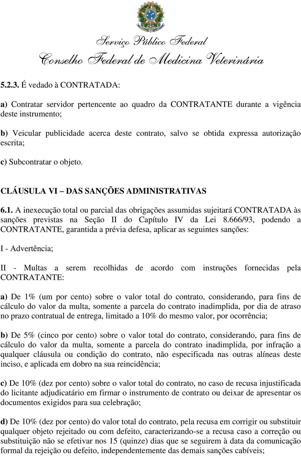 autorização escrita; c) Subcontratar o objeto. CLÁUSULA VI DAS SANÇÕES ADMINISTRATIVAS 6.1.