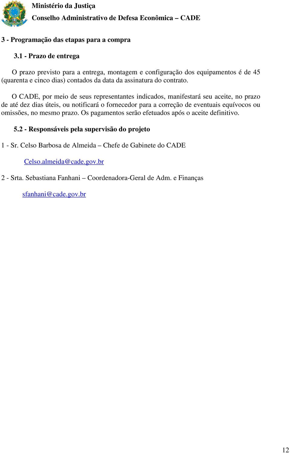 O CADE, por meio de seus representantes indicados, manifestará seu aceite, no prazo de até dez dias úteis, ou notificará o fornecedor para a correção de eventuais equívocos