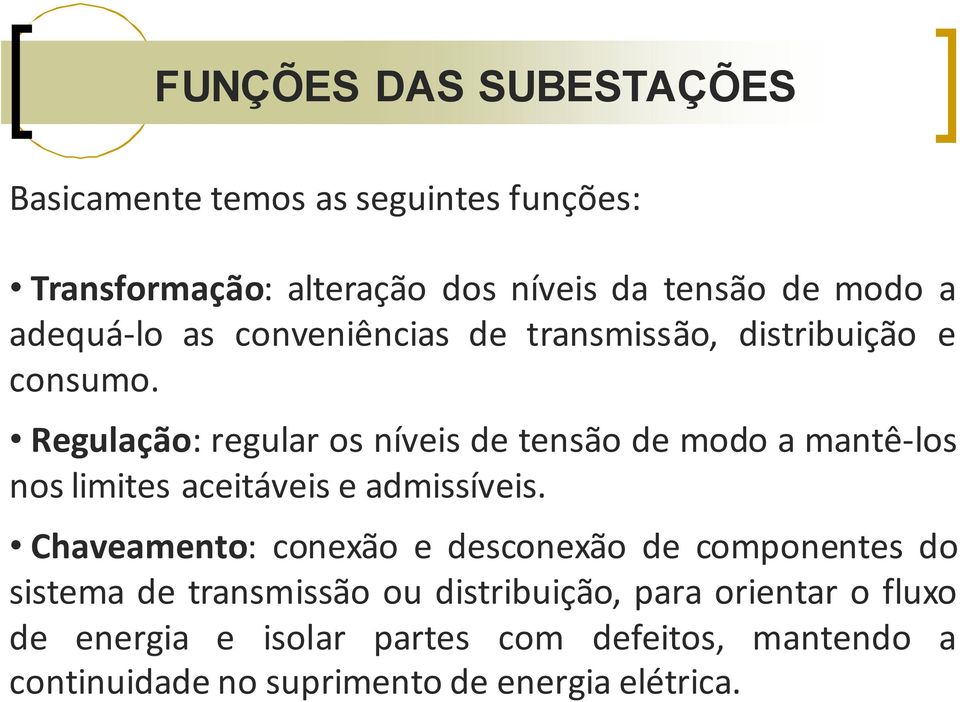 Regulação: regular os níveis de tensão de modo a mantê-los nos limites aceitáveis e admissíveis.