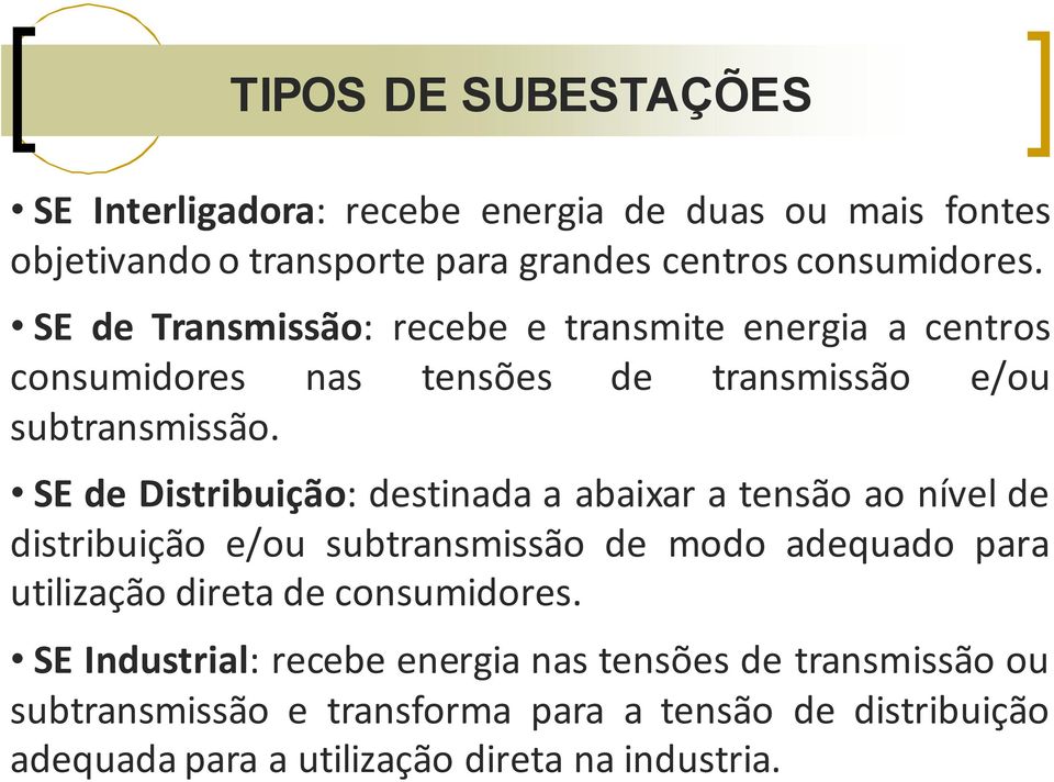 SE de Distribuição: destinada a abaixar a tensão ao nível de distribuição e/ou subtransmissão de modo adequado para utilização direta de