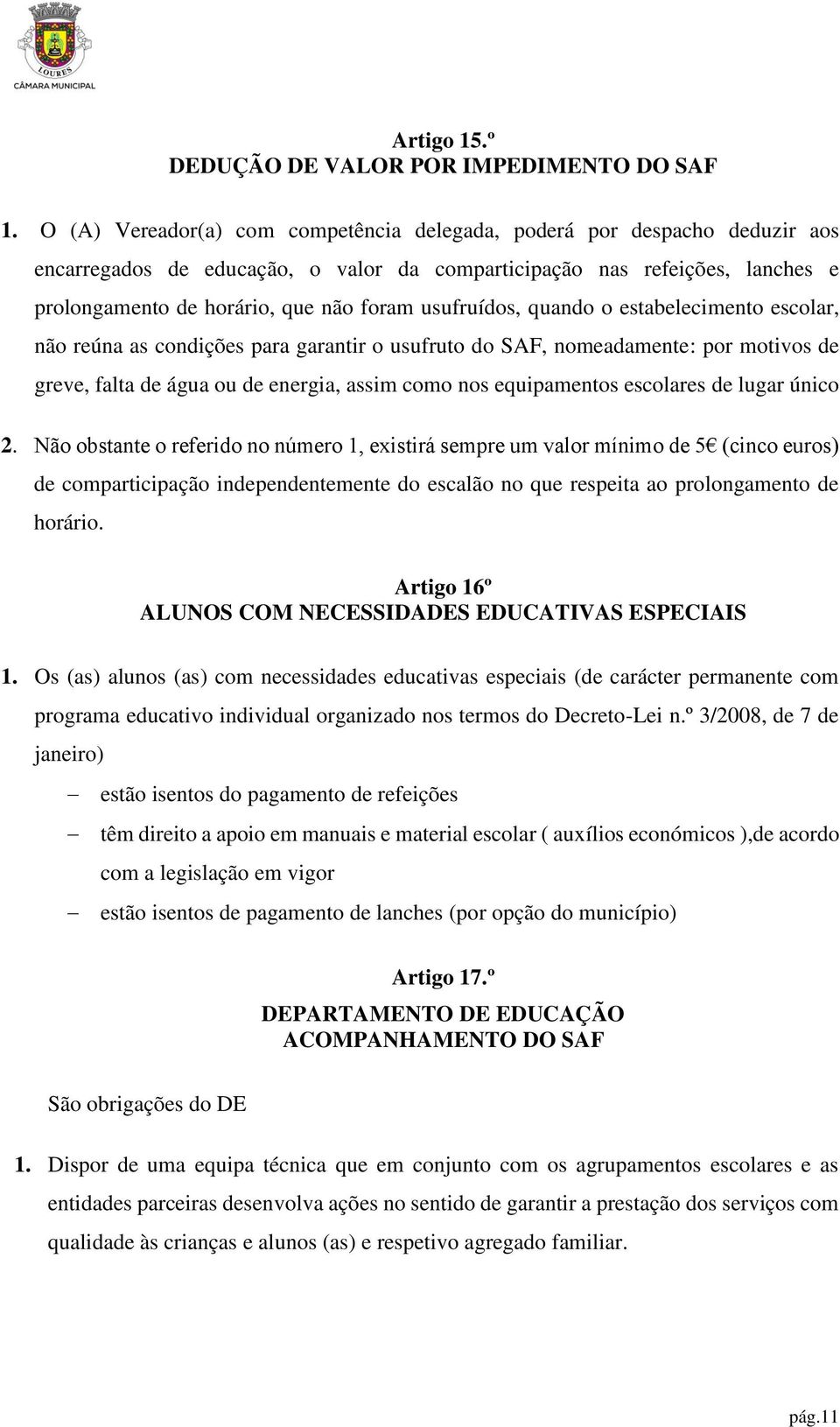 usufruídos, quando o estabelecimento escolar, não reúna as condições para garantir o usufruto do SAF, nomeadamente: por motivos de greve, falta de água ou de energia, assim como nos equipamentos