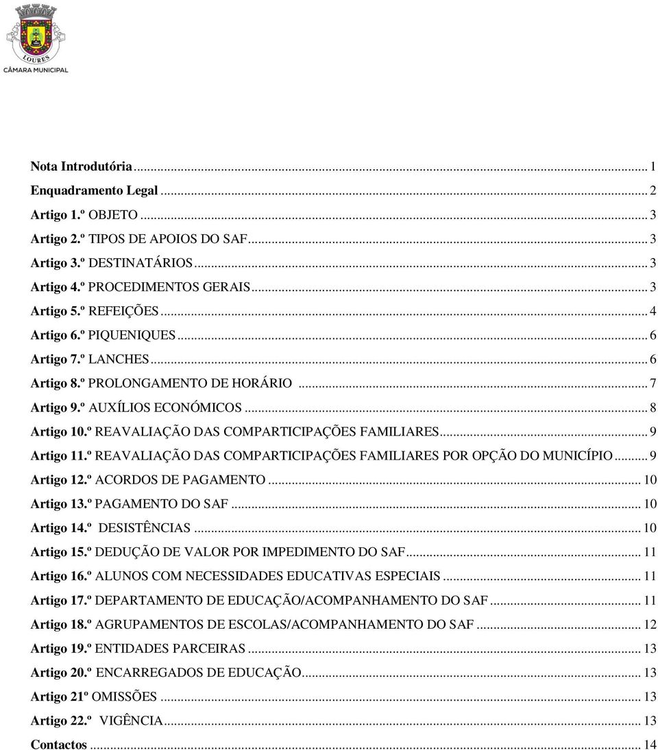 .. 9 Artigo 11.º REAVALIAÇÃO DAS COMPARTICIPAÇÕES FAMILIARES POR OPÇÃO DO MUNICÍPIO... 9 Artigo 12.º ACORDOS DE PAGAMENTO... 10 Artigo 13.º PAGAMENTO DO SAF... 10 Artigo 14.º DESISTÊNCIAS.