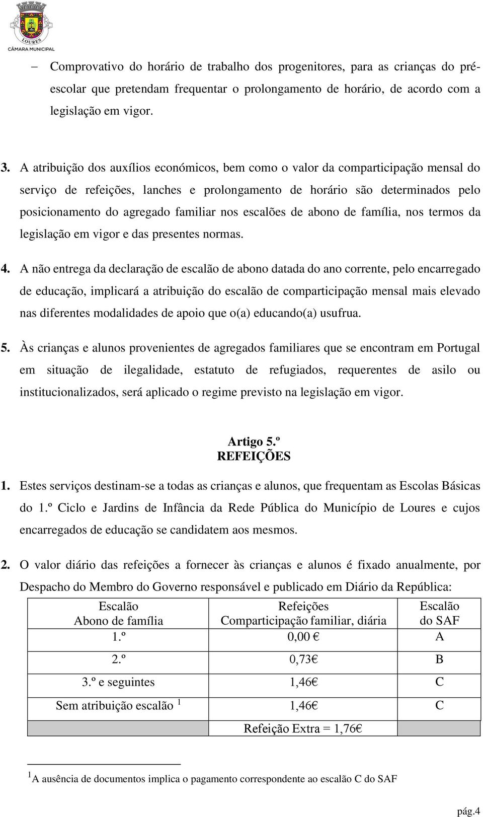 nos escalões de abono de família, nos termos da legislação em vigor e das presentes normas. 4.