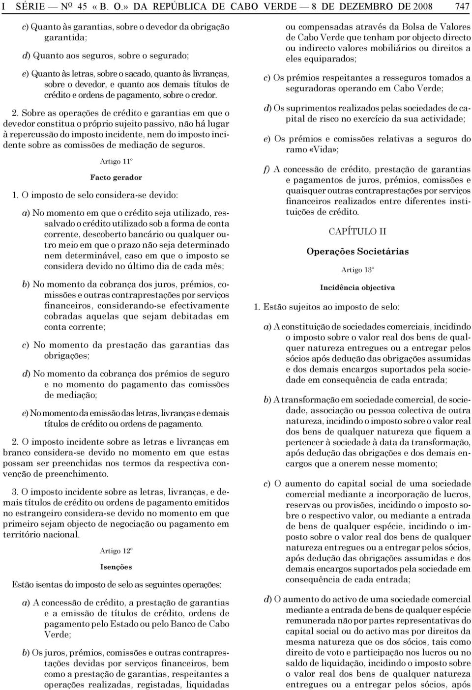 » DA REPÚBLICA DE CABO VERDE 8 DE DEZEMBRO DE 2008 747 c) Quanto às garantias, sobre o devedor da obrigação garantida; d) Quanto aos seguros, sobre o segurado; e) Quanto às letras, sobre o sacado,