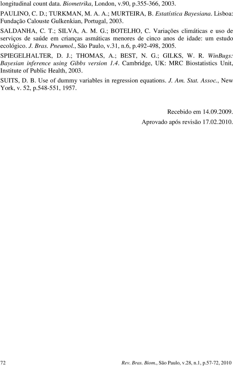 SPIEGELHALTER, D. J.; THOMAS, A.; BEST, N. G.; GILKS, W. R. WnBugs: Bayesan nference usng Gbbs verson 1.4. Cambrdge, UK: MRC Bostatstcs Unt, Insttute of Publc Health, 3. SUITS, D. B. Use of dummy varables n regresson equatons.