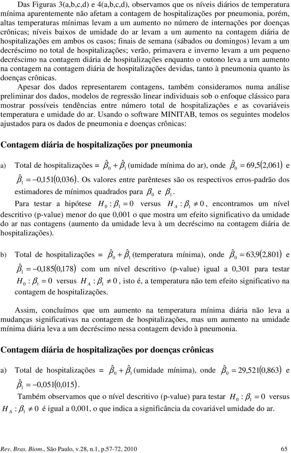 decréscmo no total de hosptalzações; verão, prmavera e nverno levam a um pequeno decréscmo na contagem dára de hosptalzações enquanto o outono leva a um aumento na contagem na contagem dára de