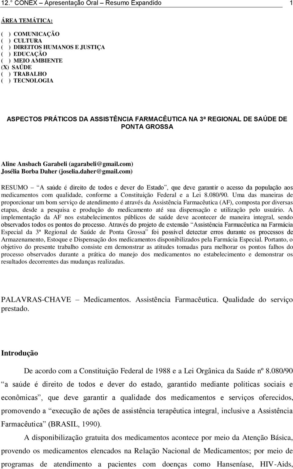 com) RESUMO A saúde é direito de todos e dever do Estado, que deve garantir o acesso da população aos medicamentos com qualidade, conforme a Constituição Federal e a Lei 8.080/90.