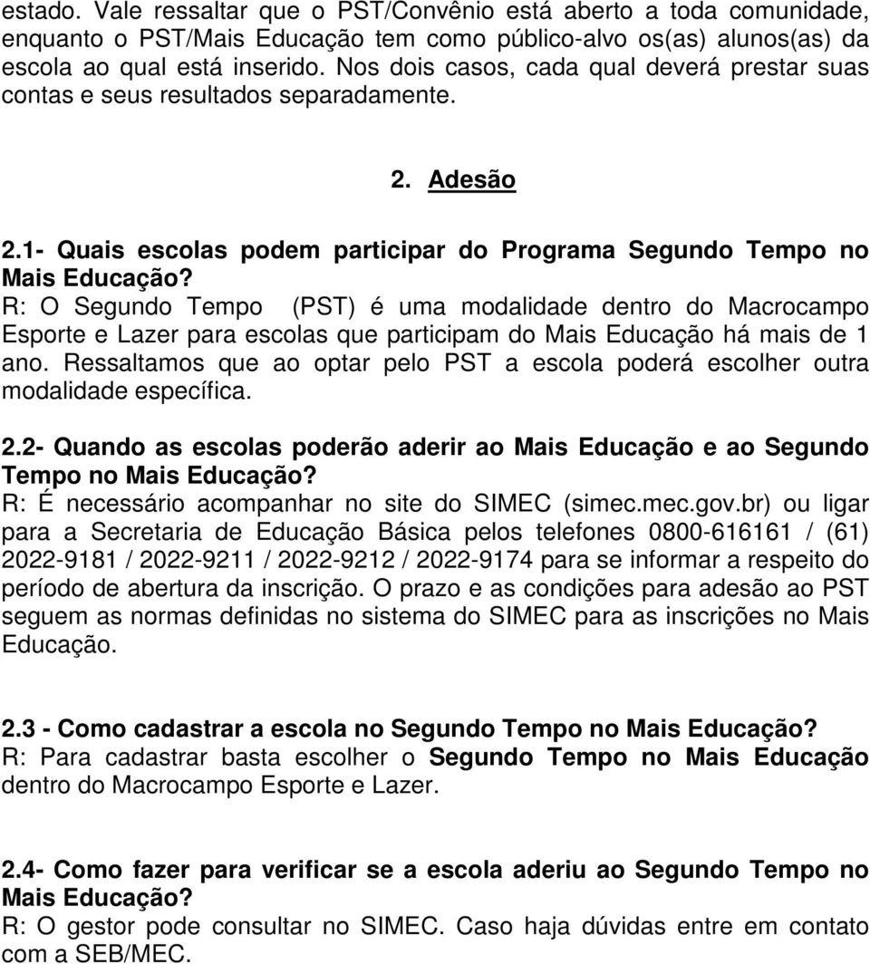 R: O Segundo Tempo (PST) é uma modalidade dentro do Macrocampo Esporte e Lazer para escolas que participam do Mais Educação há mais de 1 ano.