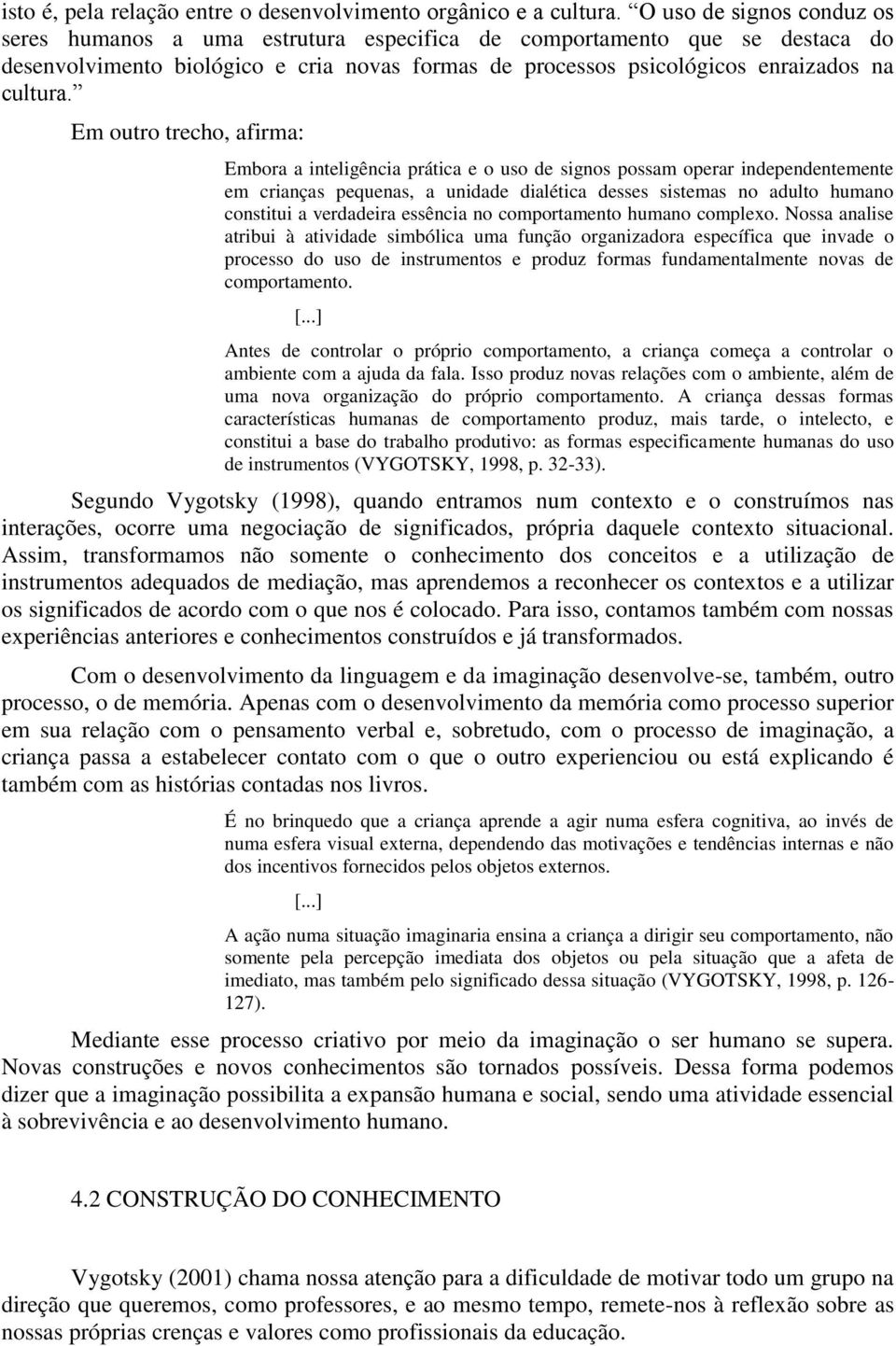 Em outro trecho, afirma: Embora a inteligência prática e o uso de signos possam operar independentemente em crianças pequenas, a unidade dialética desses sistemas no adulto humano constitui a