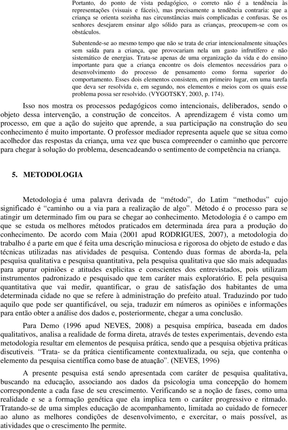 Subentende-se ao mesmo tempo que não se trata de criar intencionalmente situações sem saída para a criança, que provocariam nela um gasto infrutífero e não sistemático de energias.