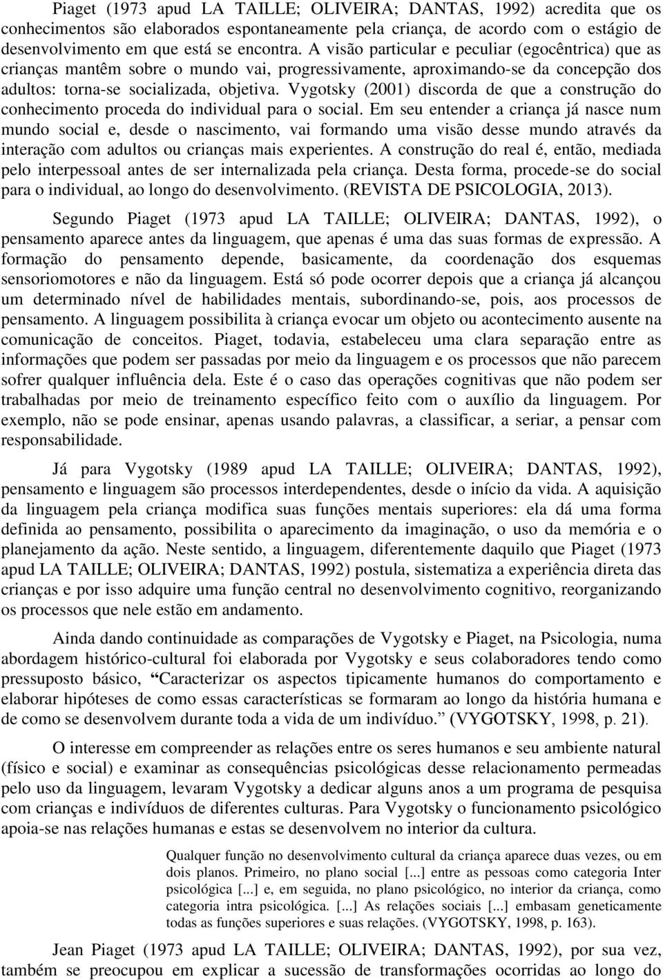 Vygotsky (2001) discorda de que a construção do conhecimento proceda do individual para o social.