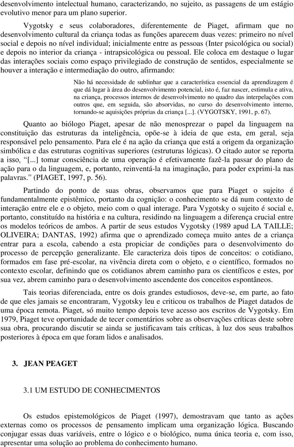 individual; inicialmente entre as pessoas (Inter psicológica ou social) e depois no interior da criança - intrapsicológica ou pessoal.