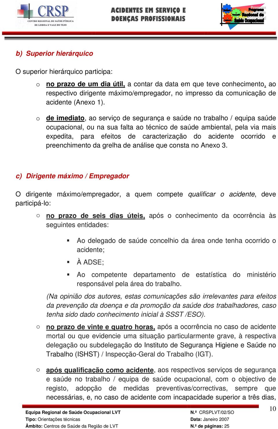 o de imediato, ao serviço de segurança e saúde no trabalho / equipa saúde ocupacional, ou na sua falta ao técnico de saúde ambiental, pela via mais expedita, para efeitos de caracterização do