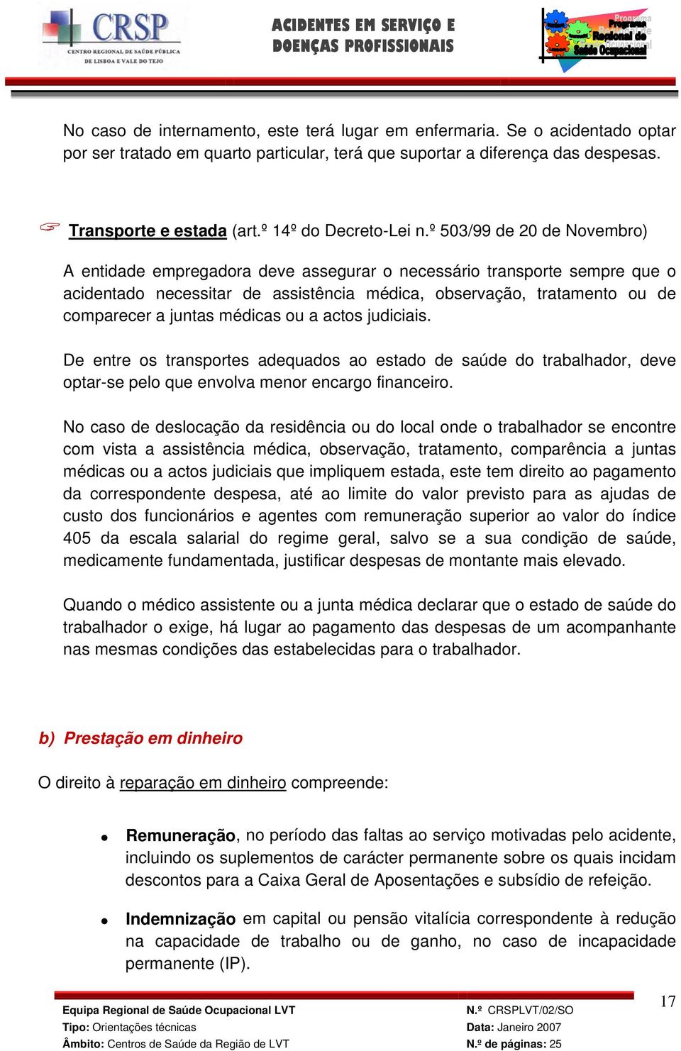 º 503/99 de 20 de Novembro) A entidade empregadora deve assegurar o necessário transporte sempre que o acidentado necessitar de assistência médica, observação, tratamento ou de comparecer a juntas