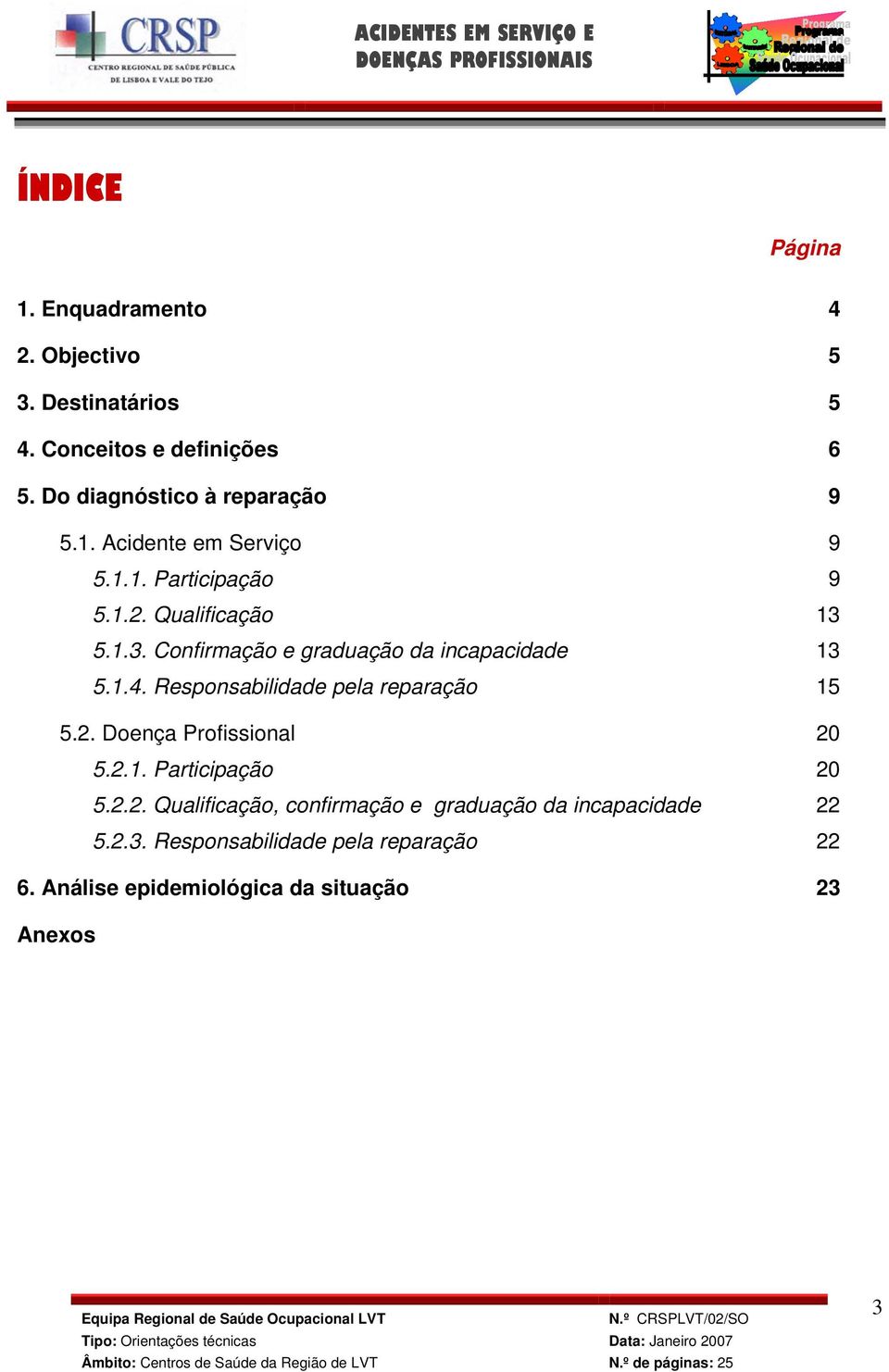 5.1.3. Confirmação e graduação da incapacidade 13 5.1.4. Responsabilidade pela reparação 15 5.2. Doença Profissional 20 5.2.1. Participação 20 5.