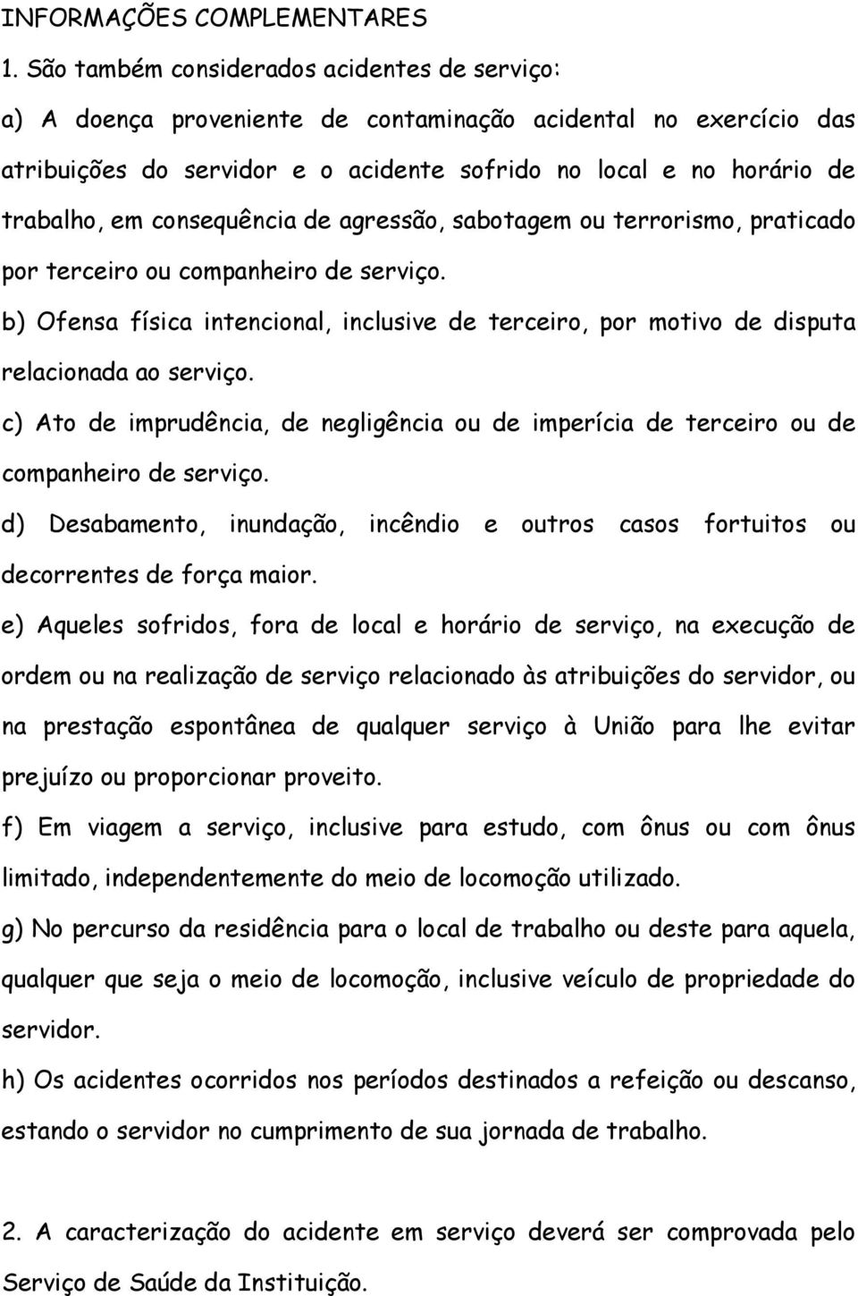 consequência de agressão, sabotagem ou terrorismo, praticado por terceiro ou companheiro de serviço. b) Ofensa física intencional, inclusive de terceiro, por motivo de disputa relacionada ao serviço.