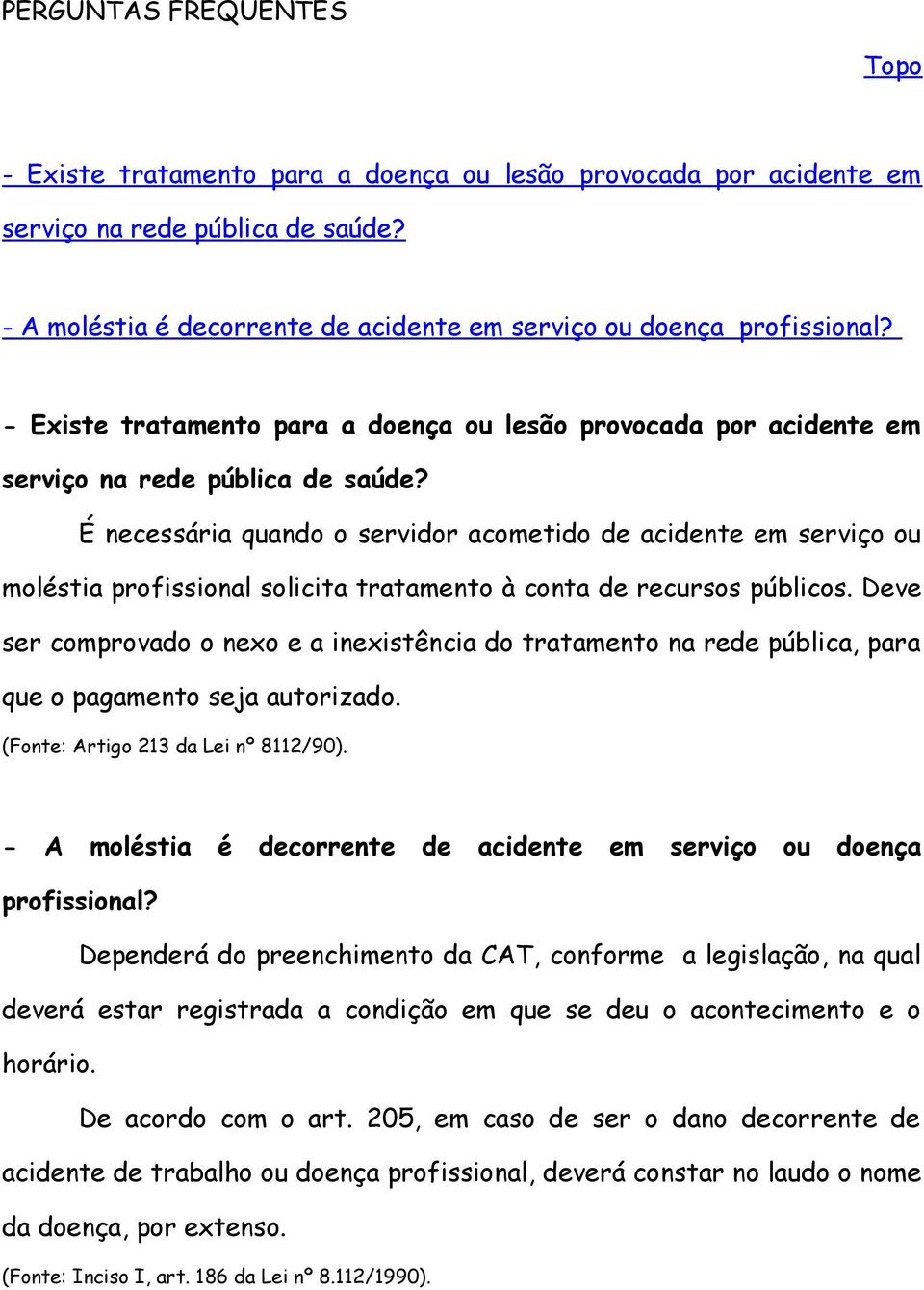 É necessária quando o servidor acometido de acidente em serviço ou moléstia profissional solicita tratamento à conta de recursos públicos.