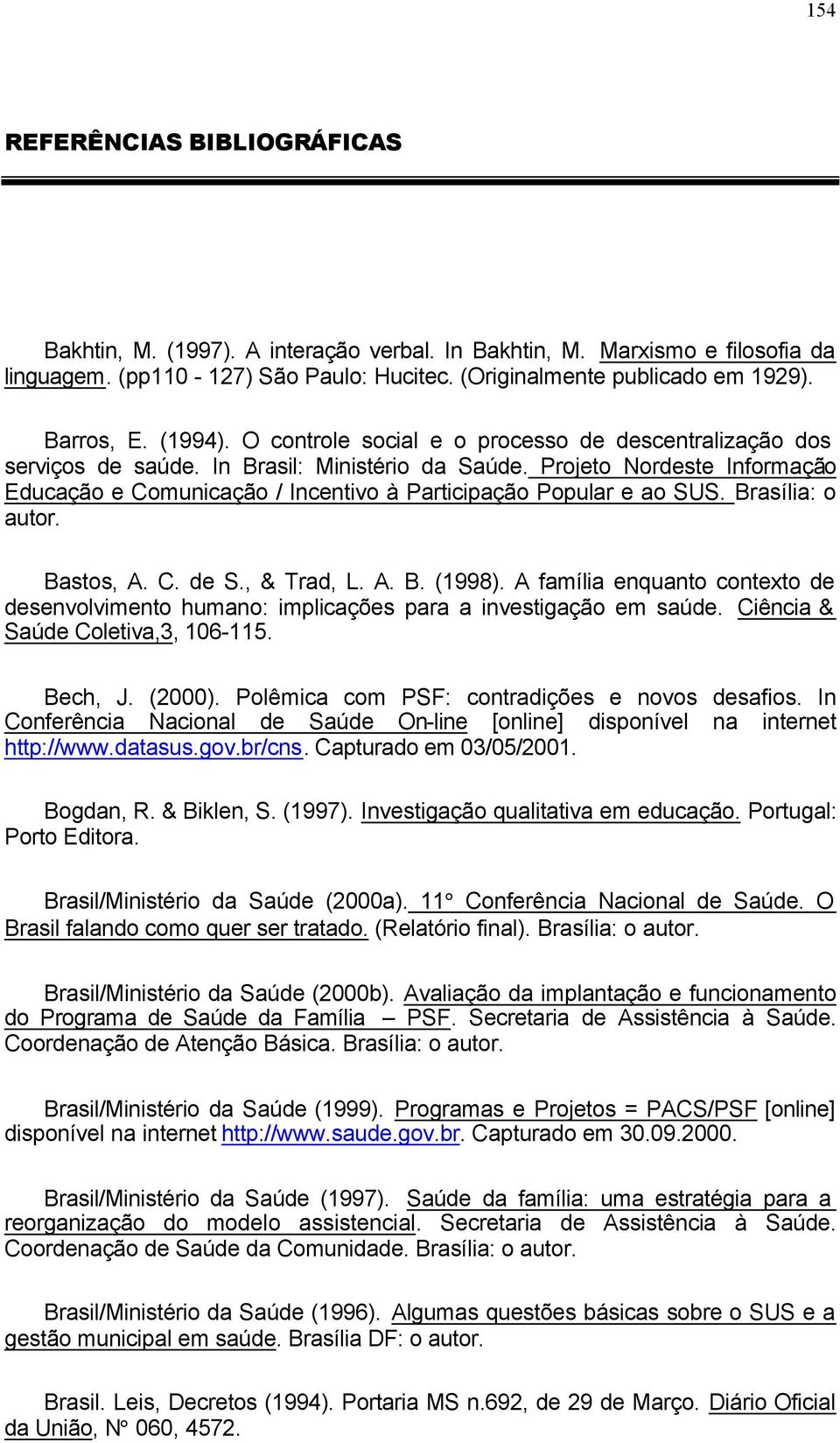 Projeto Nordeste Informação Educação e Comunicação / Incentivo à Participação Popular e ao SUS. Brasília: o autor. Bastos, A. C. de S., & Trad, L. A. B. (1998).