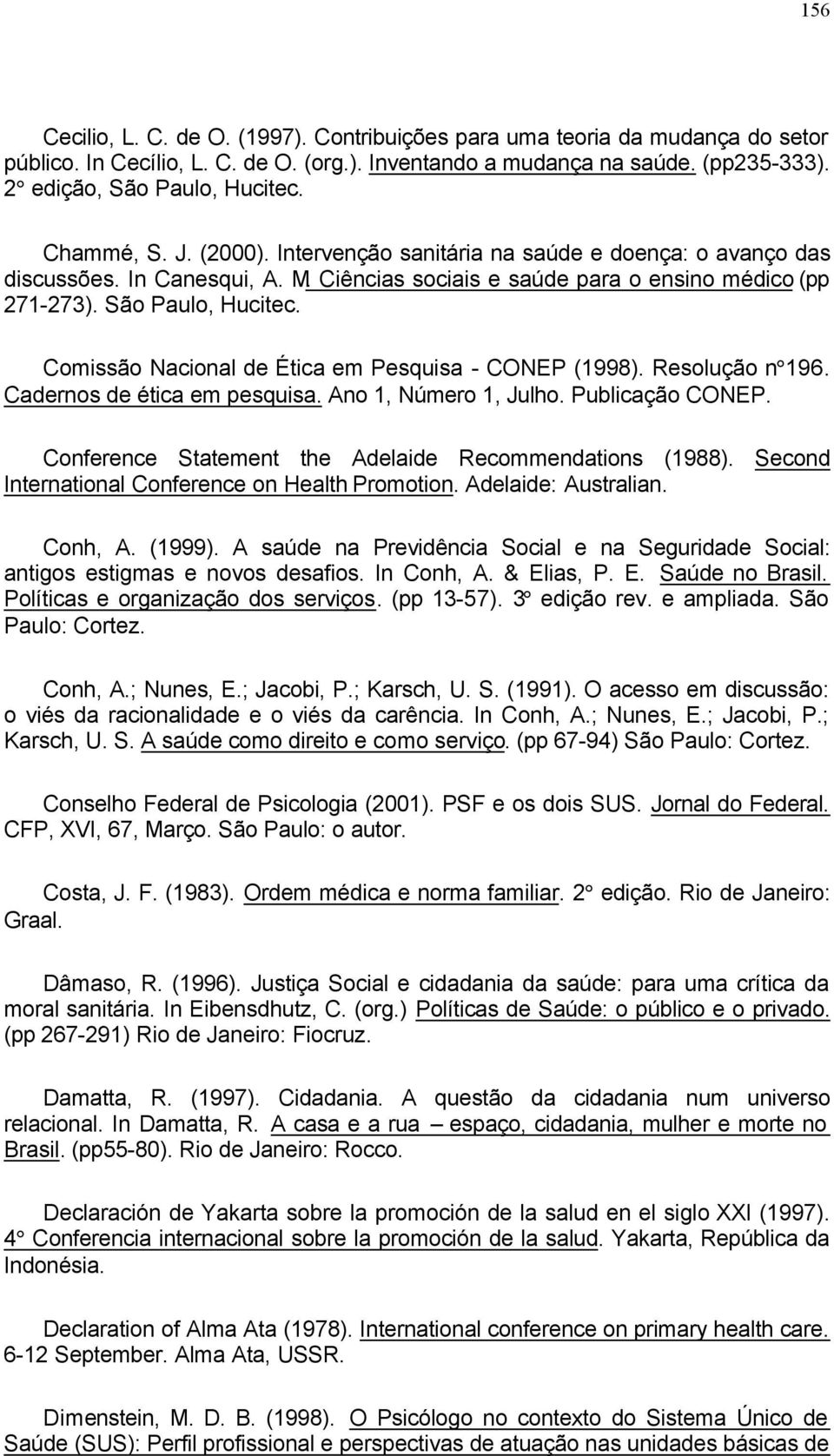 Comissão Nacional de Ética em Pesquisa - CONEP (1998). Resolução n 196. Cadernos de ética em pesquisa. Ano 1, Número 1, Julho. Publicação CONEP.