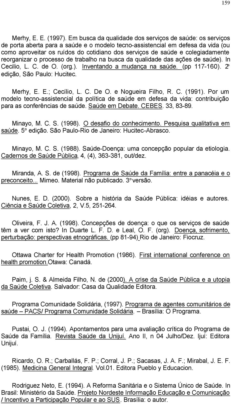 e colegiadamente reorganizar o processo de trabalho na busca da qualidade das ações de saúde). In Cecilio, L. C. de O. (org.). Inventando a mudança na saúde. (pp 117-160).