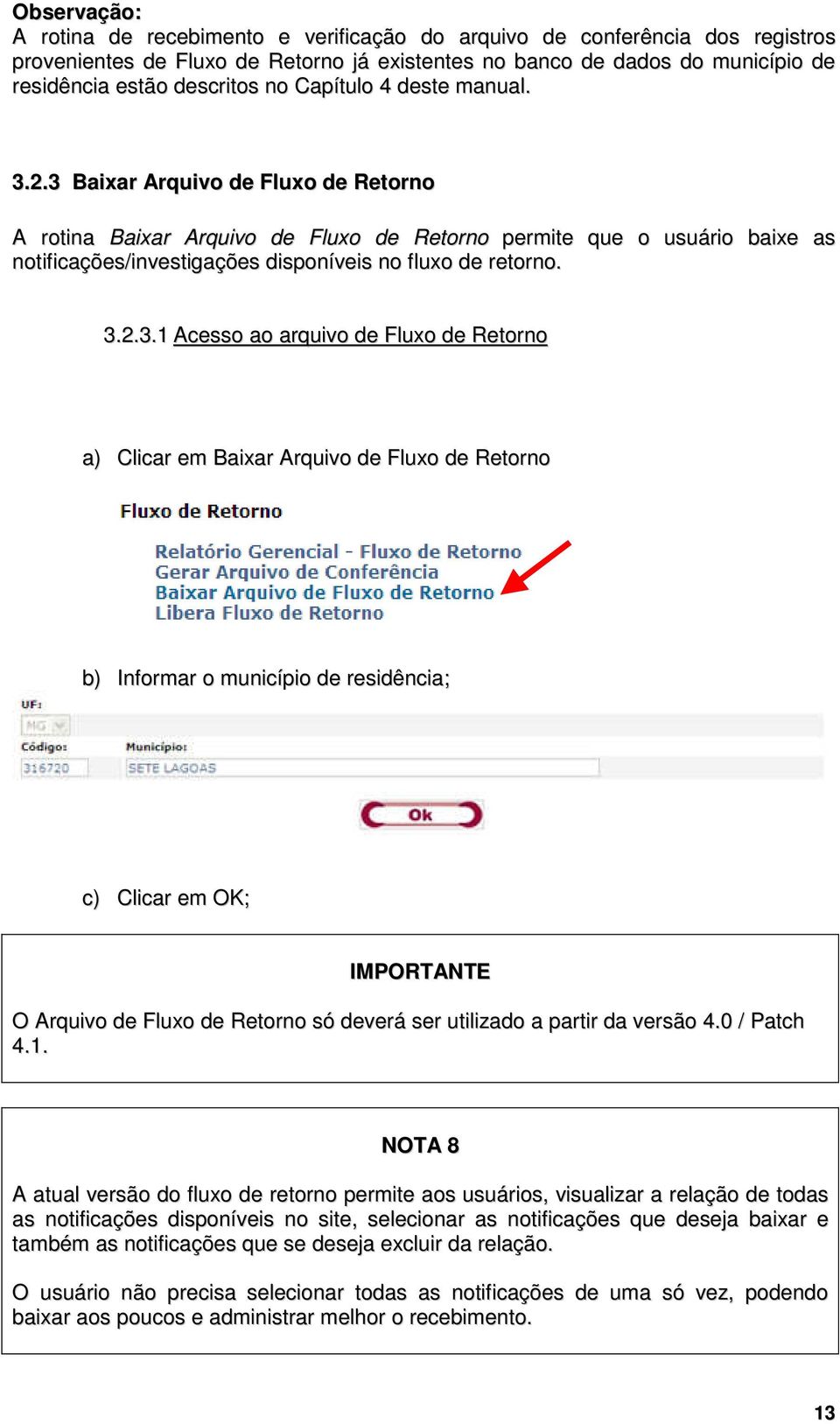 3 Baixar Arquivo de Fluxo de Retorno A rotina Baixar Arquivo de Fluxo de Retorno permite que o usuário baixe as notificações/investigações disponíveis no fluxo de retorno. 3.2.3.1 Acesso ao arquivo