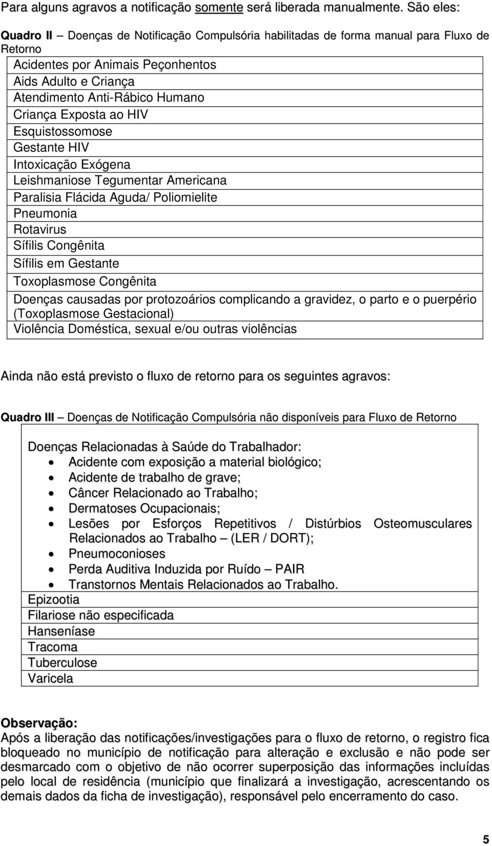 Exposta ao HIV Esquistossomose Gestante HIV Intoxicação Exógena Leishmaniose Tegumentar Americana Paralisia Flácida Aguda/ Poliomielite Pneumonia Rotavirus Sífilis Congênita Sífilis em Gestante