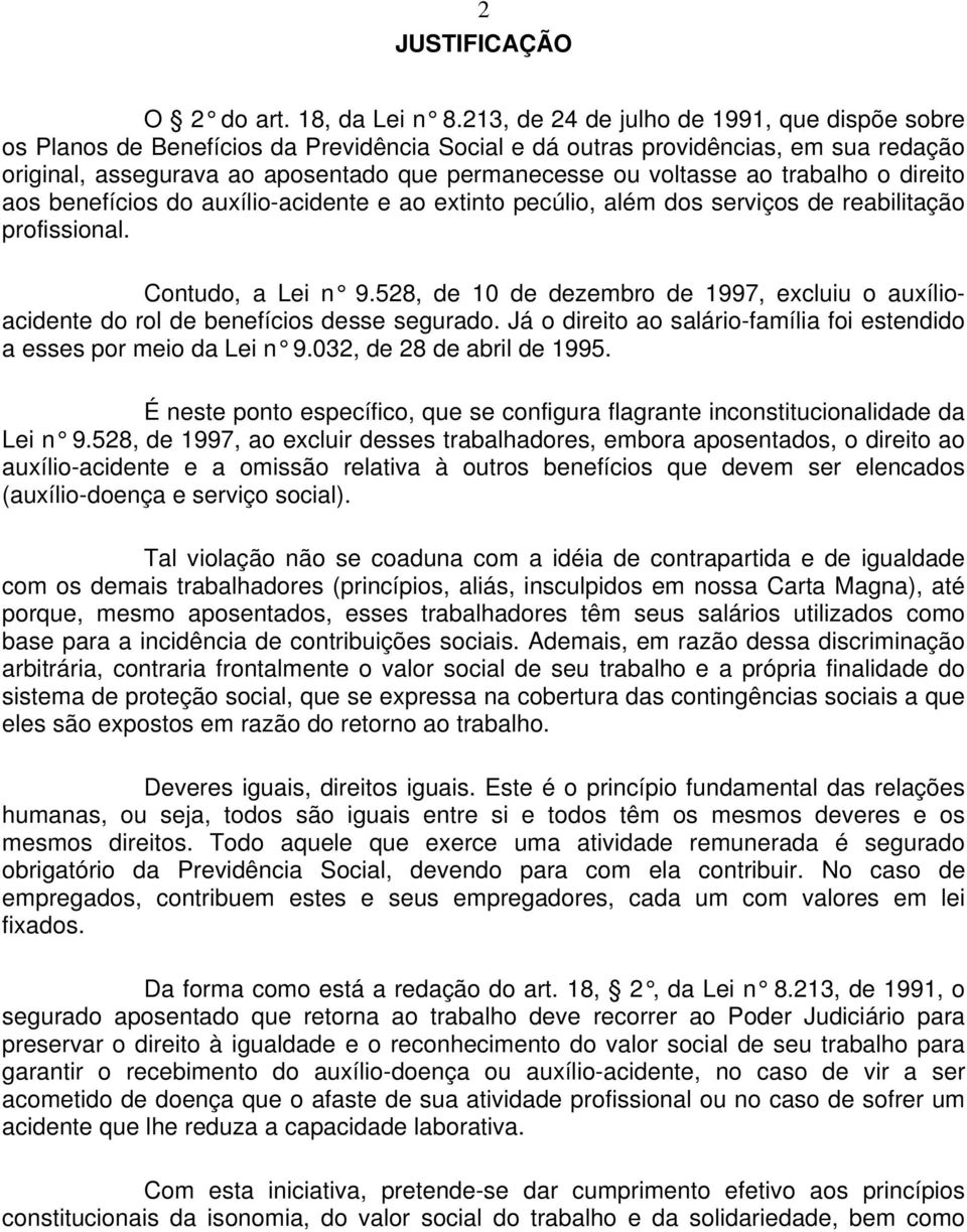 trabalho o direito aos benefícios do auxílio-acidente e ao extinto pecúlio, além dos serviços de reabilitação profissional. Contudo, a Lei n 9.