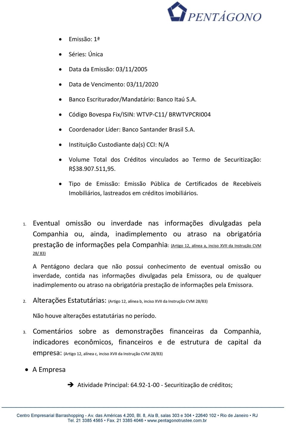 Instituição Custodiante da(s) CCI: N/A Volume Total dos Créditos vinculados ao Termo de Securitização: R$38.907.511,95.