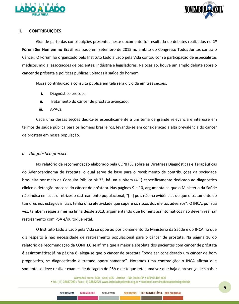 Na ocasião, houve um amplo debate sobre o câncer de próstata e políticas públicas voltadas à saúde do homem. Nossa contribuição à consulta pública em tela será dividida em três seções: i.