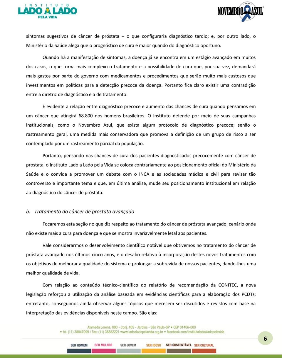 mais gastos por parte do governo com medicamentos e procedimentos que serão muito mais custosos que investimentos em políticas para a detecção precoce da doença.