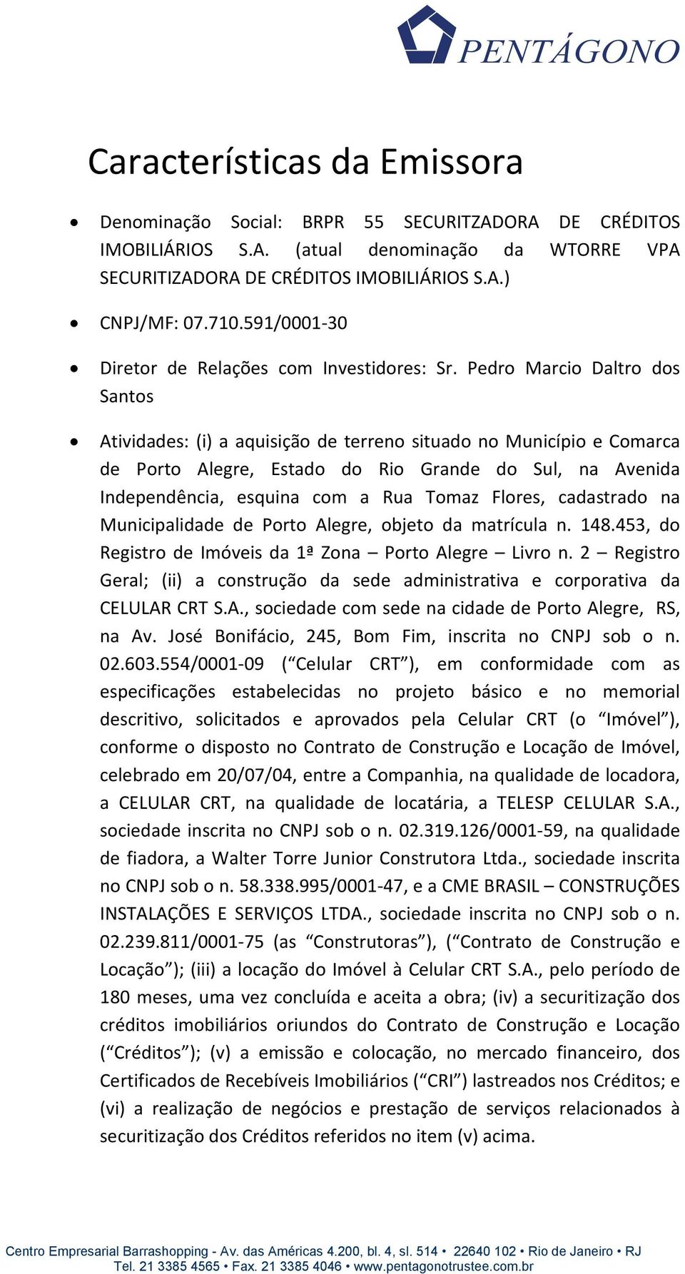 Pedro Marcio Daltro dos Santos Atividades: (i) a aquisição de terreno situado no Município e Comarca de Porto Alegre, Estado do Rio Grande do Sul, na Avenida Independência, esquina com a Rua Tomaz