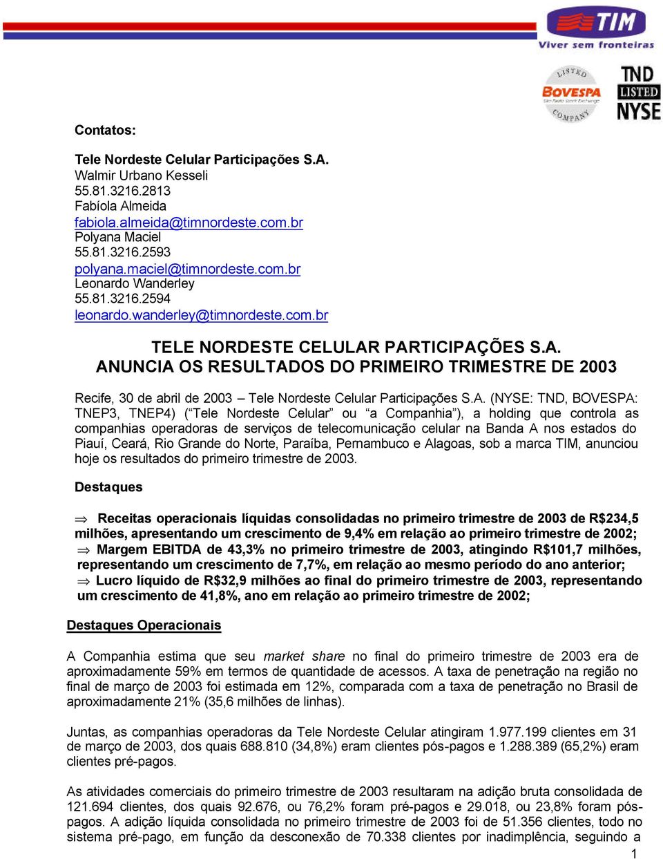 PARTICIPAÇÕES S.A. ANUNCIA OS RESULTADOS DO PRIMEIRO TRIMESTRE DE 2003 Recife, 30 de abril de 2003 Tele Nordeste Celular Participações S.A. (NYSE: TND, BOVESPA: TNEP3, TNEP4) ( Tele Nordeste Celular