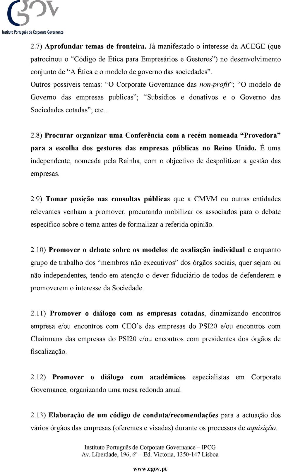 Outros possíveis temas: O Corporate Governance das non-profit ; O modelo de Governo das empresas publicas ; Subsídios e donativos e o Governo das Sociedades cotadas ; etc... 2.