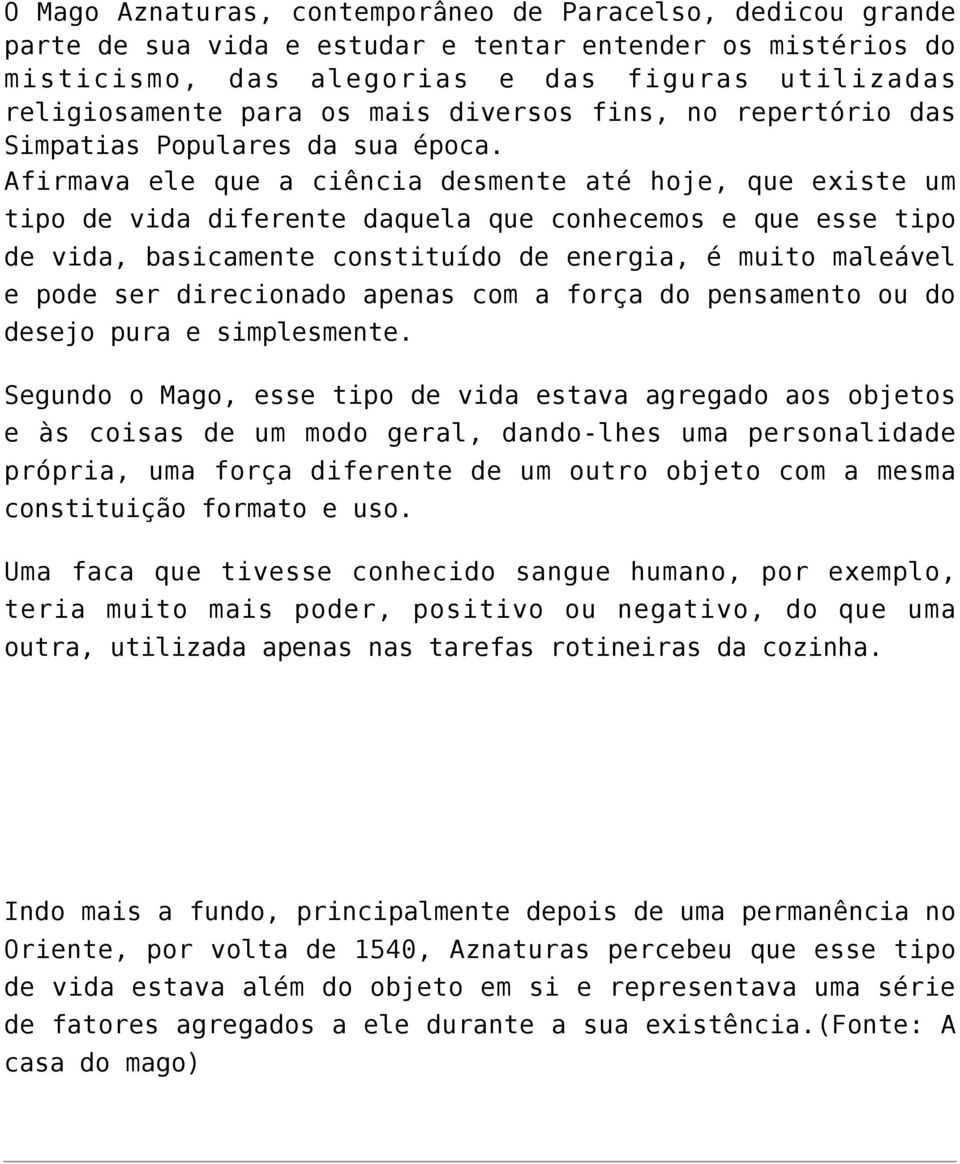 Afirmava ele que a ciência desmente até hoje, que existe um tipo de vida diferente daquela que conhecemos e que esse tipo de vida, basicamente constituído de energia, é muito maleável e pode ser