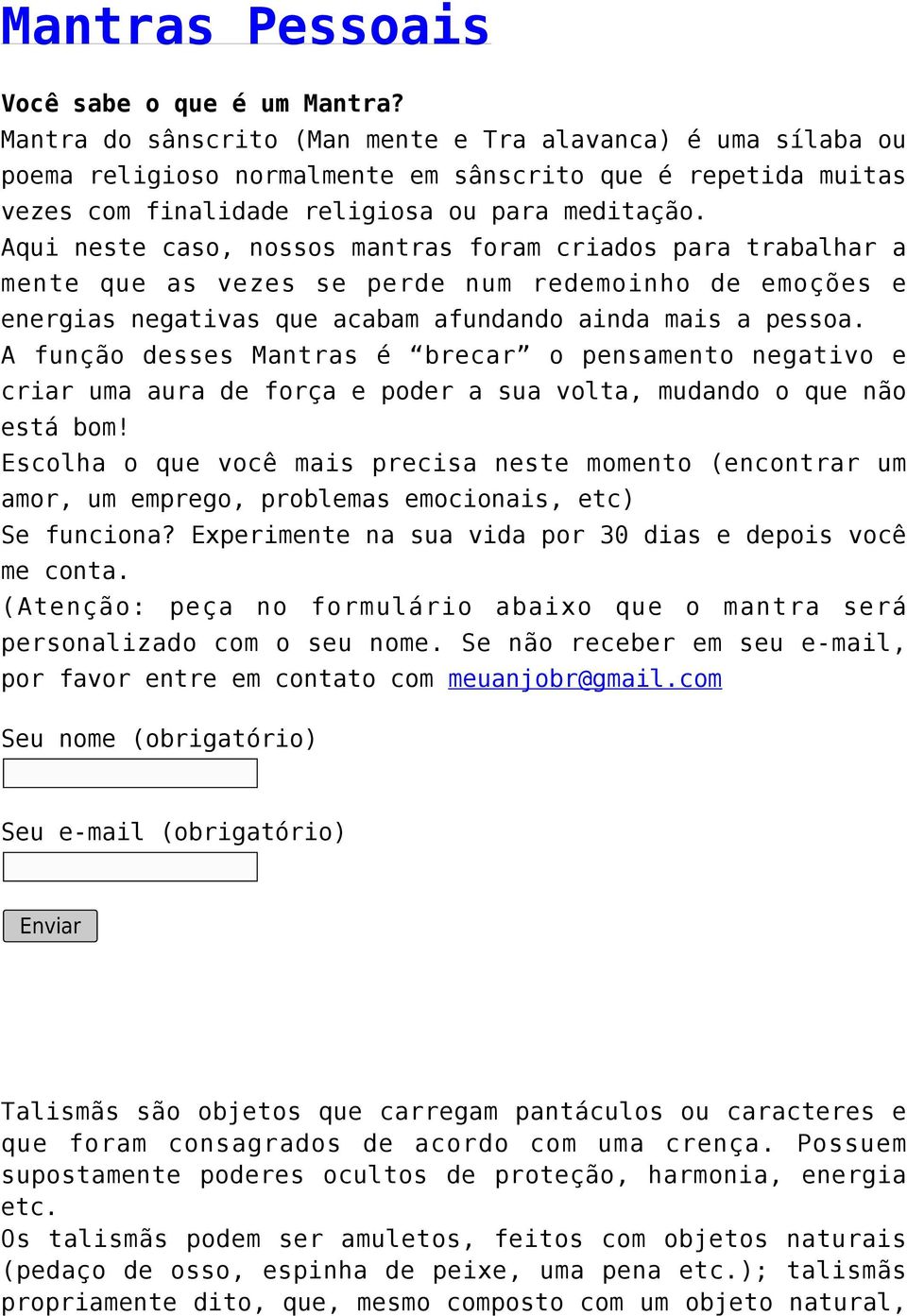 Aqui neste caso, nossos mantras foram criados para trabalhar a mente que as vezes se perde num redemoinho de emoções e energias negativas que acabam afundando ainda mais a pessoa.