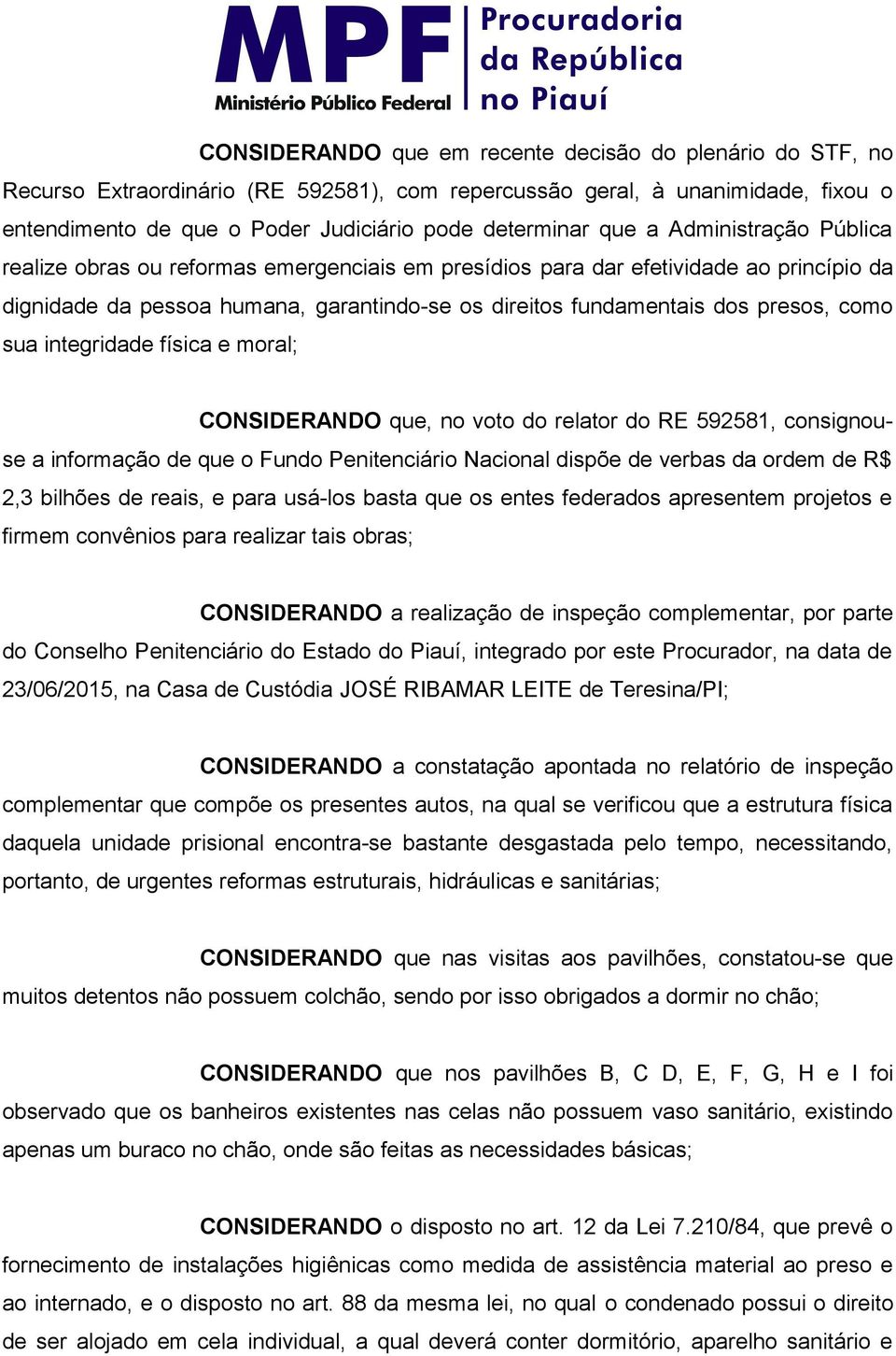 sua integridade física e moral; CONSIDERANDO que, no voto do relator do RE 592581, consignouse a informação de que o Fundo Penitenciário Nacional dispõe de verbas da ordem de R$ 2,3 bilhões de reais,