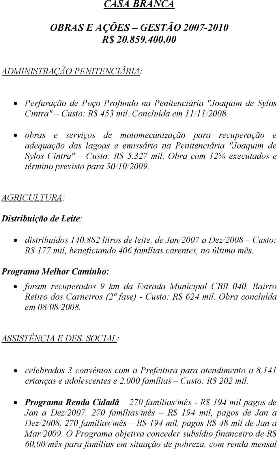 Obra com 12% executados e término previsto para 30/10/2009. AGRICULTURA: Distribuição de Leite: distribuídos 140.