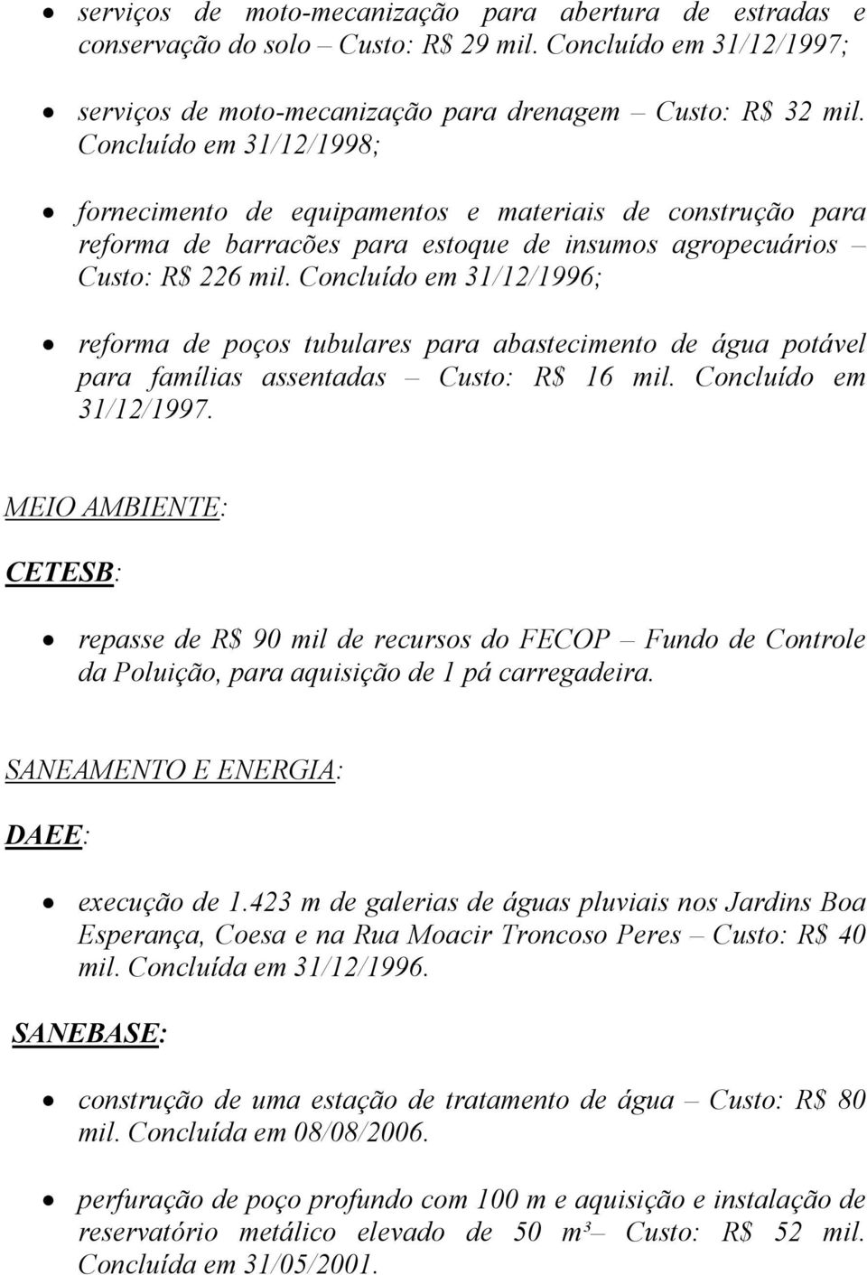 Concluído em 31/12/1996; reforma de poços tubulares para abastecimento de água potável para famílias assentadas Custo: R$ 16 mil. Concluído em 31/12/1997.