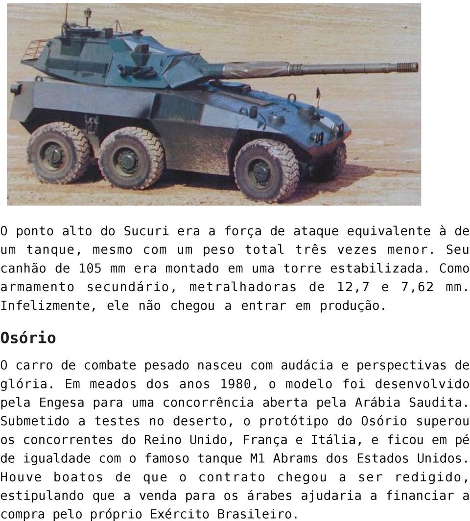 Em meados dos anos 1980, o modelo foi desenvolvido pela Engesa para uma concorrência aberta pela Arábia Saudita.