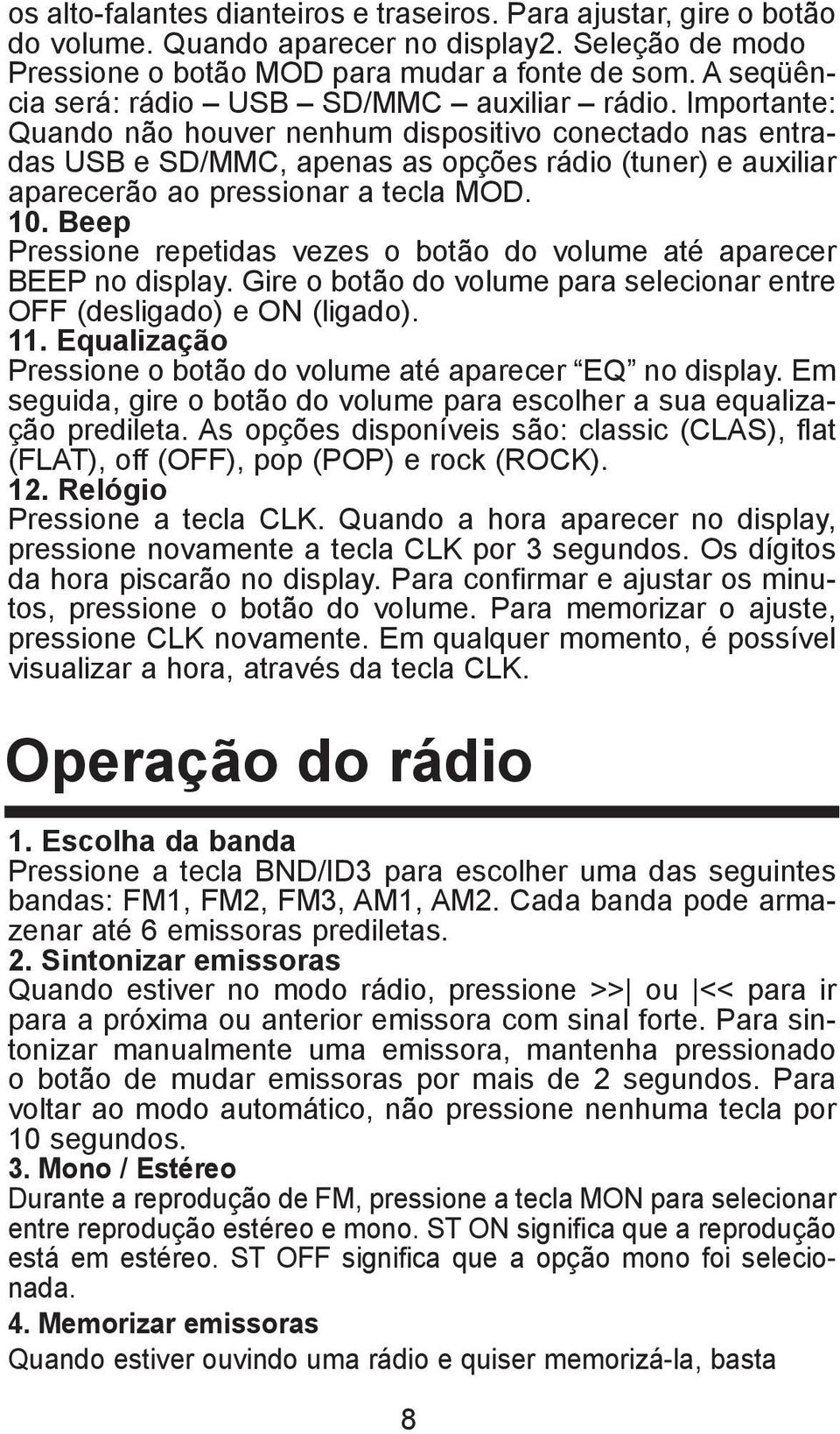 Importante: Quando não houver nenhum dispositivo conectado nas entradas USB e SD/MMC, apenas as opções rádio (tuner) e auxiliar aparecerão ao pressionar a tecla MOD. 10.