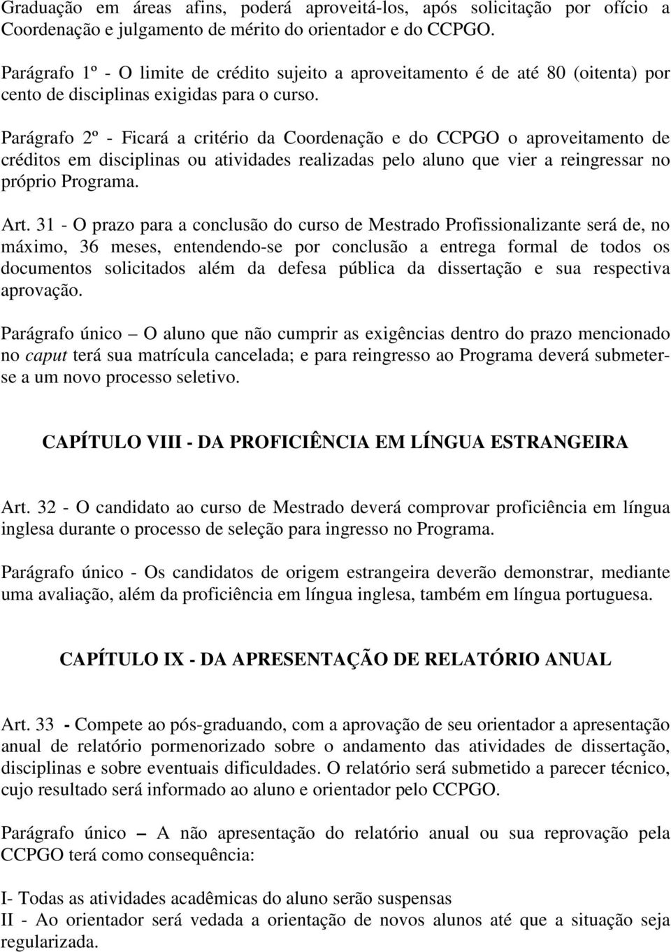 Parágrafo 2º - Ficará a critério da Coordenação e do CCPGO o aproveitamento de créditos em disciplinas ou atividades realizadas pelo aluno que vier a reingressar no próprio Programa. Art.