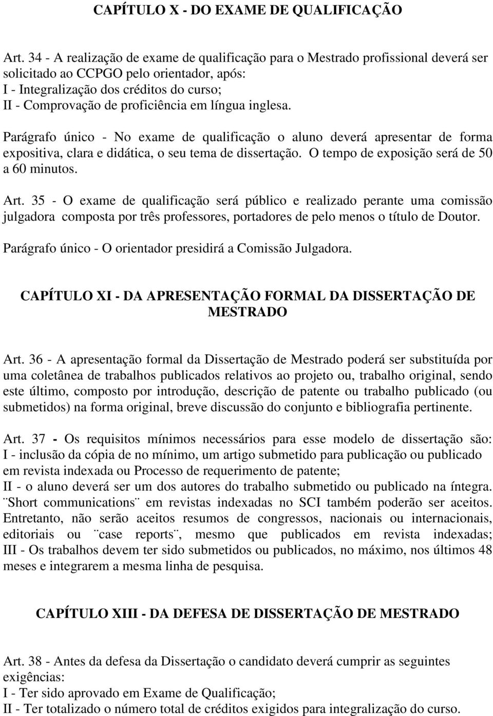 proficiência em língua inglesa. Parágrafo único - No exame de qualificação o aluno deverá apresentar de forma expositiva, clara e didática, o seu tema de dissertação.