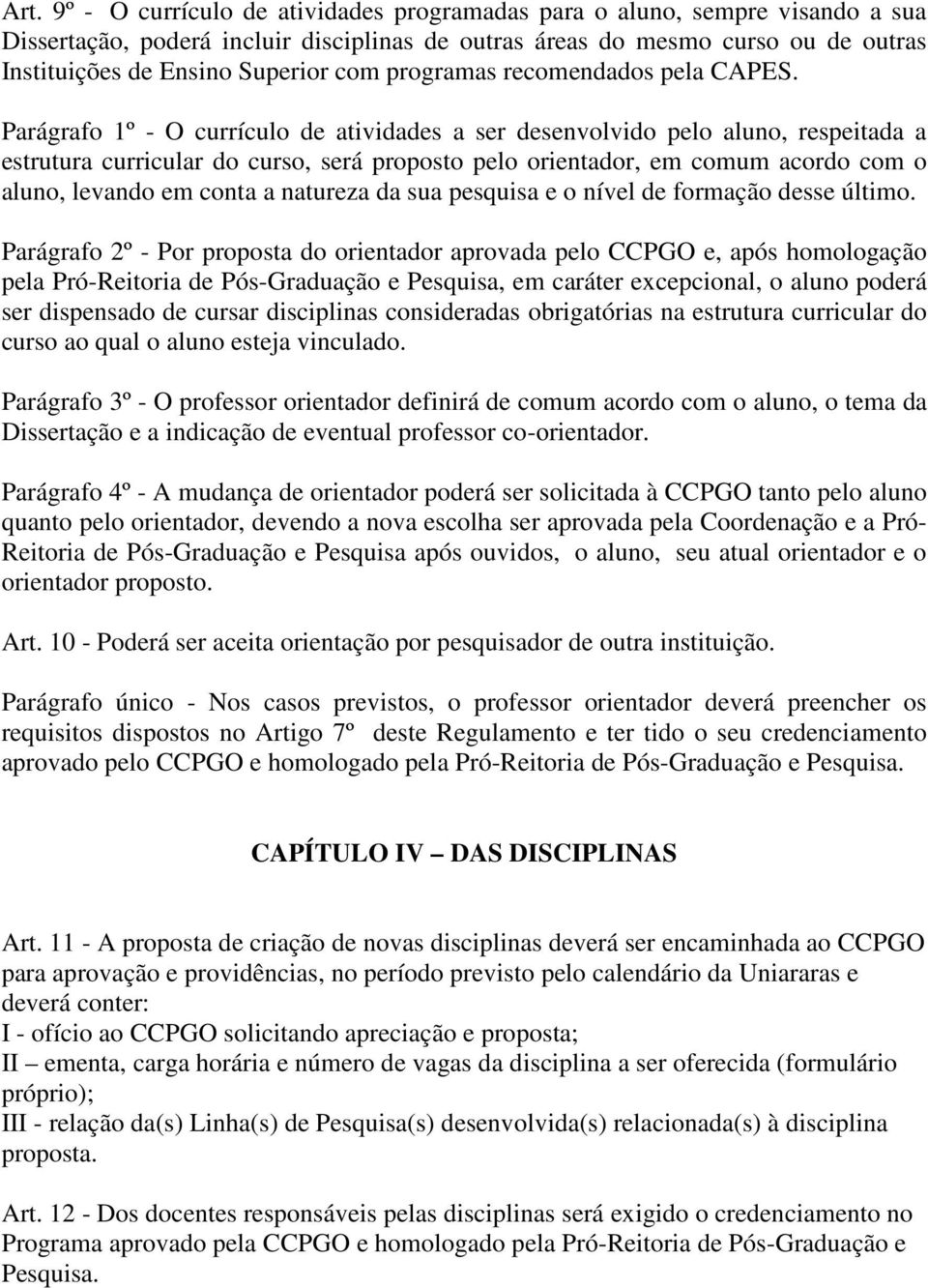 Parágrafo 1º - O currículo de atividades a ser desenvolvido pelo aluno, respeitada a estrutura curricular do curso, será proposto pelo orientador, em comum acordo com o aluno, levando em conta a