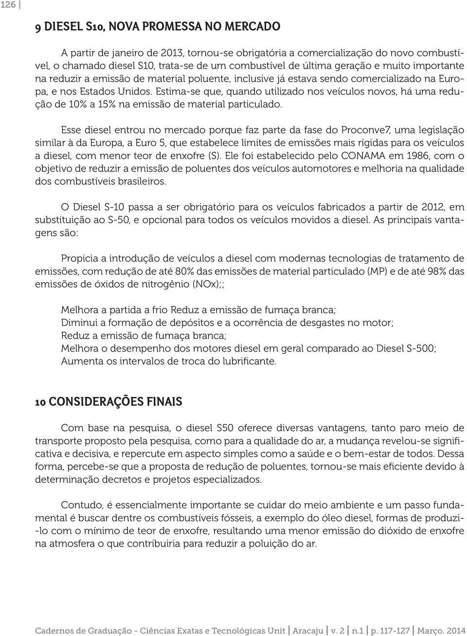 Estima-se que, quando utilizado nos veículos novos, há uma redução de 10% a 15% na emissão de material particulado.