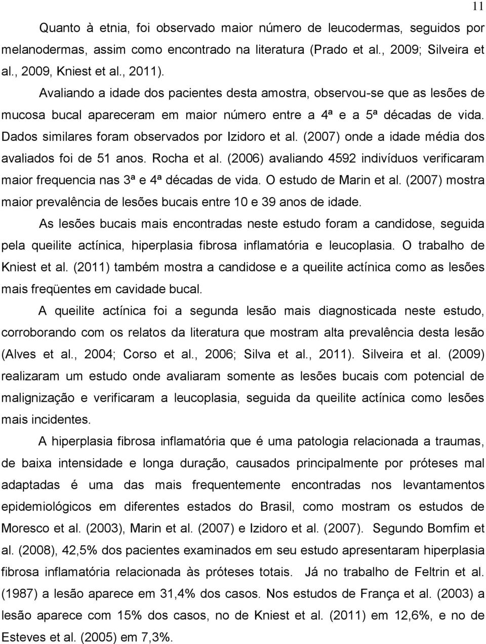 Dados similares foram observados por Izidoro et al. (2007) onde a idade média dos avaliados foi de 51 anos. Rocha et al.